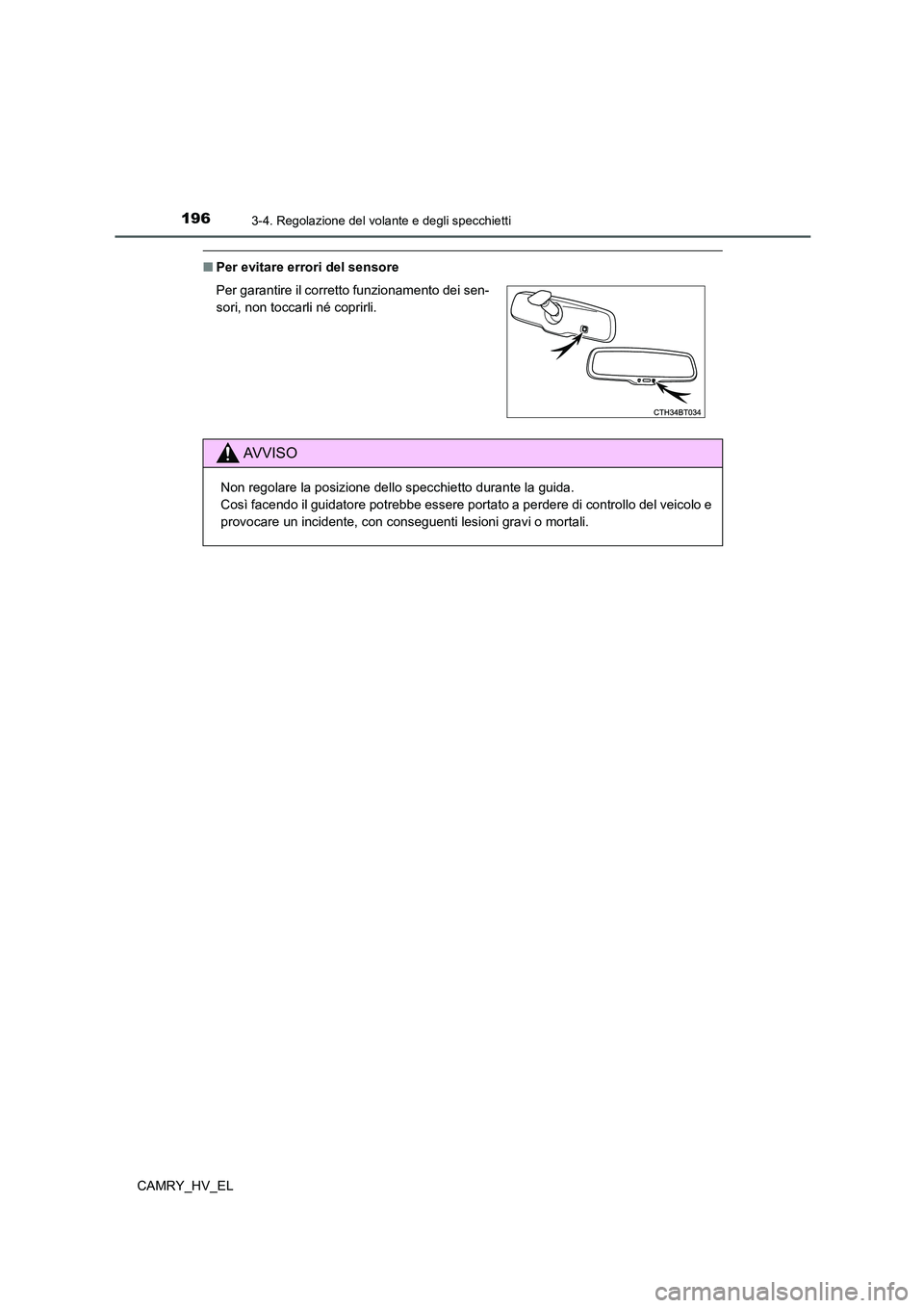 TOYOTA CAMRY 2022  Manuale duso (in Italian) 1963-4. Regolazione del volante e degli specchietti
CAMRY_HV_EL
■Per evitare errori del sensore
Per garantire il corretto funzionamento dei sen-
sori, non toccarli né coprirli.
AV V I S O
Non regol
