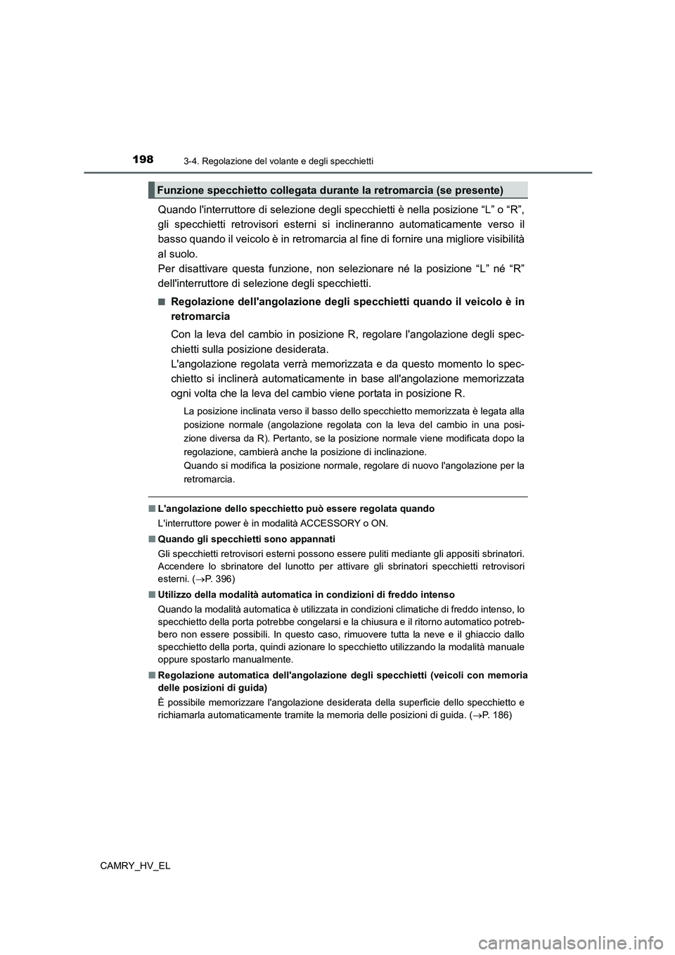 TOYOTA CAMRY 2022  Manuale duso (in Italian) 1983-4. Regolazione del volante e degli specchietti
CAMRY_HV_EL
Quando linterruttore di selezione degli specchietti è nella posizione “L” o “R”,
gli specchietti retrovisori esterni si inclin