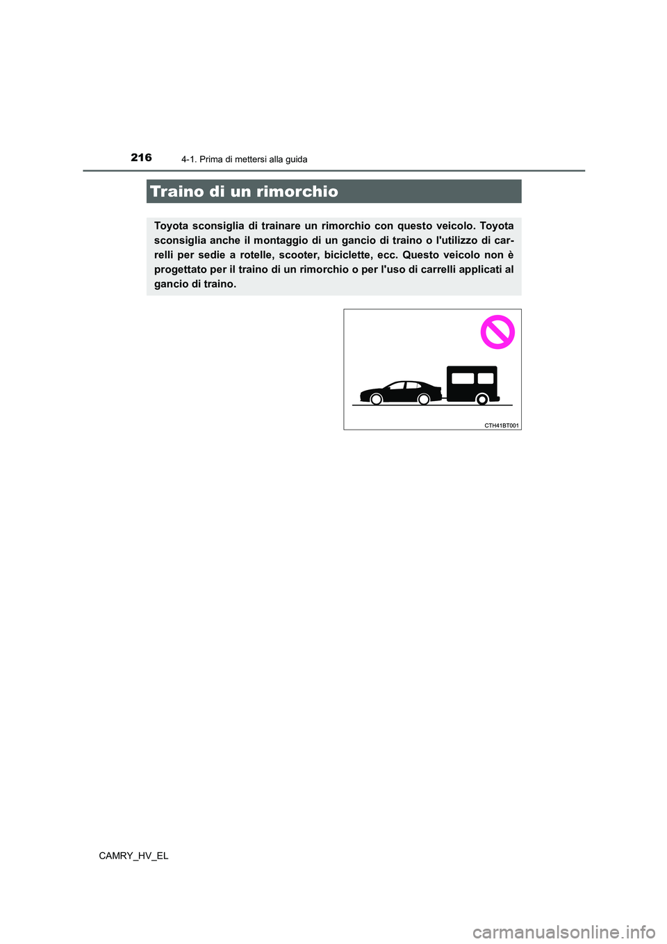 TOYOTA CAMRY 2022 Manuale duso (in Italian) 2164-1. Prima di mettersi alla guida
CAMRY_HV_EL
Traino di un rimorchio
Toyota sconsiglia di trainare un rimorchio con questo veicolo. Toyota
sconsiglia anche il montaggio di un gancio di traino o lu TOYOTA CAMRY 2022 Manuale duso (in Italian) 2164-1. Prima di mettersi alla guida
CAMRY_HV_EL
Traino di un rimorchio
Toyota sconsiglia di trainare un rimorchio con questo veicolo. Toyota
sconsiglia anche il montaggio di un gancio di traino o lu