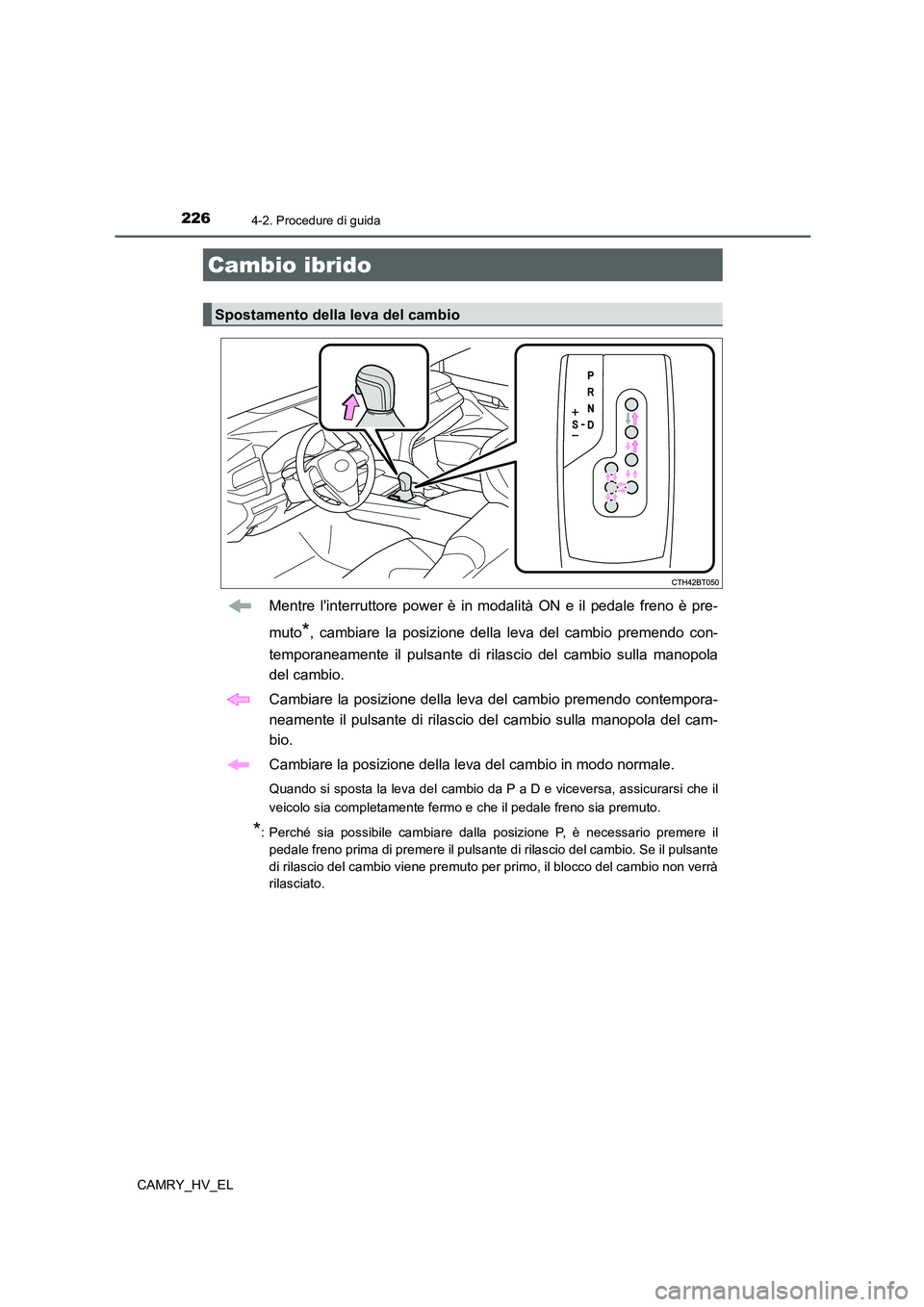 TOYOTA CAMRY 2022 Manuale duso (in Italian) 2264-2. Procedure di guida
CAMRY_HV_EL
Mentre linterruttore power è in modalità ON e il pedale freno è pre-
muto
*, cambiare la posizione della leva del cambio premendo con-
temporaneamente il pul TOYOTA CAMRY 2022 Manuale duso (in Italian) 2264-2. Procedure di guida
CAMRY_HV_EL
Mentre linterruttore power è in modalità ON e il pedale freno è pre-
muto
*, cambiare la posizione della leva del cambio premendo con-
temporaneamente il pul
