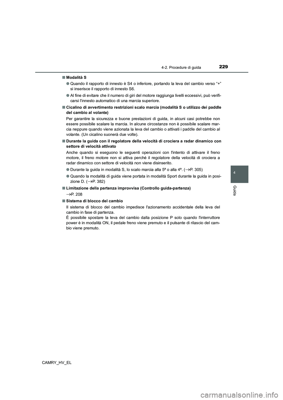 TOYOTA CAMRY 2022 Manuale duso (in Italian) 2294-2. Procedure di guida
4
Guida
CAMRY_HV_EL■Modalità S
●Quando il rapporto di innesto è S4 o inferiore, portando la leva del cambio verso “+”
si inserisce il rapporto di innesto S6.
●Al TOYOTA CAMRY 2022 Manuale duso (in Italian) 2294-2. Procedure di guida
4
Guida
CAMRY_HV_EL■Modalità S
●Quando il rapporto di innesto è S4 o inferiore, portando la leva del cambio verso “+”
si inserisce il rapporto di innesto S6.
●Al