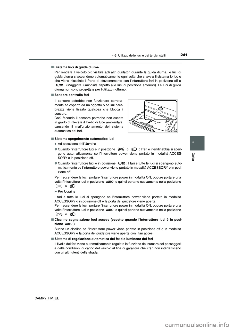 TOYOTA CAMRY 2022 Manuale duso (in Italian) 2414-3. Utilizzo delle luci e dei tergicristalli
4
Guida
CAMRY_HV_EL
■Sistema luci di guida diurna
Per rendere il veicolo più visibile agli altri guidatori durante la guida diurna, le luci di
guida TOYOTA CAMRY 2022 Manuale duso (in Italian) 2414-3. Utilizzo delle luci e dei tergicristalli
4
Guida
CAMRY_HV_EL
■Sistema luci di guida diurna
Per rendere il veicolo più visibile agli altri guidatori durante la guida diurna, le luci di
guida
