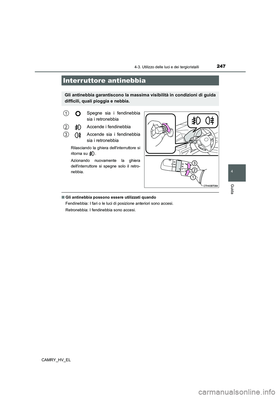 TOYOTA CAMRY 2022 Manuale duso (in Italian) 2474-3. Utilizzo delle luci e dei tergicristalli
4
Guida
CAMRY_HV_EL
Spegne sia i fendinebbia
sia i retronebbia
Accende i fendinebbia
Accende sia i fendinebbia
sia i retronebbia
Rilasciando la ghiera TOYOTA CAMRY 2022 Manuale duso (in Italian) 2474-3. Utilizzo delle luci e dei tergicristalli
4
Guida
CAMRY_HV_EL
Spegne sia i fendinebbia
sia i retronebbia
Accende i fendinebbia
Accende sia i fendinebbia
sia i retronebbia
Rilasciando la ghiera