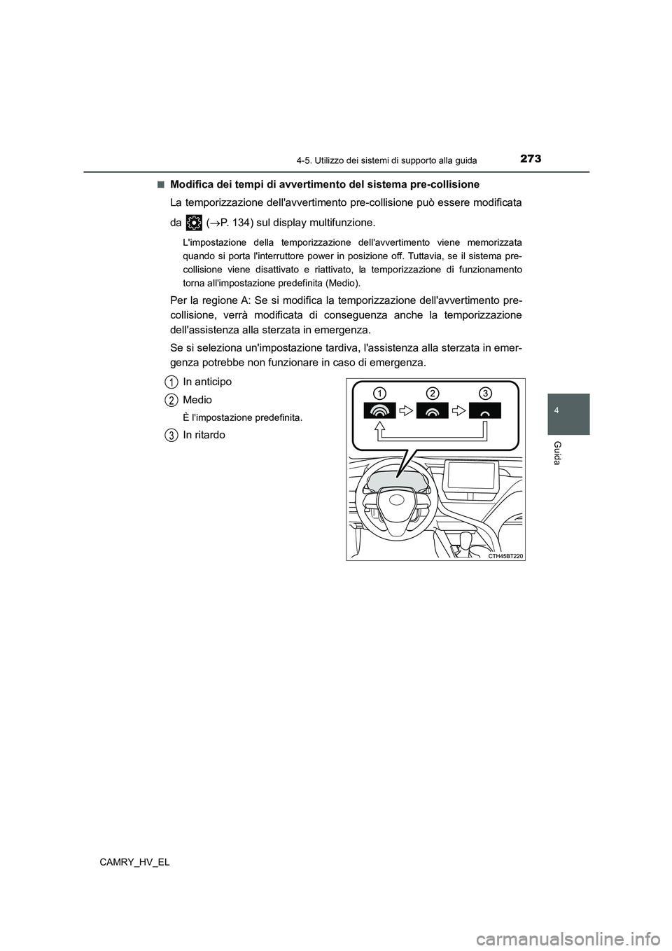 TOYOTA CAMRY 2022 Manuale duso (in Italian) 2734-5. Utilizzo dei sistemi di supporto alla guida
4
Guida
CAMRY_HV_EL■
Modifica dei tempi di avvertimento del sistema pre-collisione
La temporizzazione dellavvertimento pre-collisione può essere TOYOTA CAMRY 2022 Manuale duso (in Italian) 2734-5. Utilizzo dei sistemi di supporto alla guida
4
Guida
CAMRY_HV_EL■
Modifica dei tempi di avvertimento del sistema pre-collisione
La temporizzazione dellavvertimento pre-collisione può essere