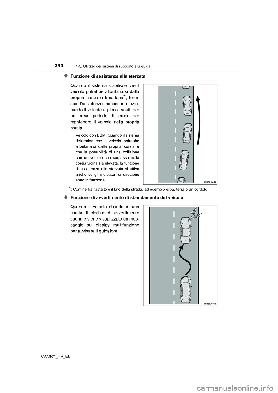 TOYOTA CAMRY 2022 Manuale duso (in Italian) 2904-5. Utilizzo dei sistemi di supporto alla guida
CAMRY_HV_EL
◆Funzione di assistenza alla sterzata
Quando il sistema stabilisce che il
veicolo potrebbe allontanarsi dalla
propria corsia o traiett TOYOTA CAMRY 2022 Manuale duso (in Italian) 2904-5. Utilizzo dei sistemi di supporto alla guida
CAMRY_HV_EL
◆Funzione di assistenza alla sterzata
Quando il sistema stabilisce che il
veicolo potrebbe allontanarsi dalla
propria corsia o traiett