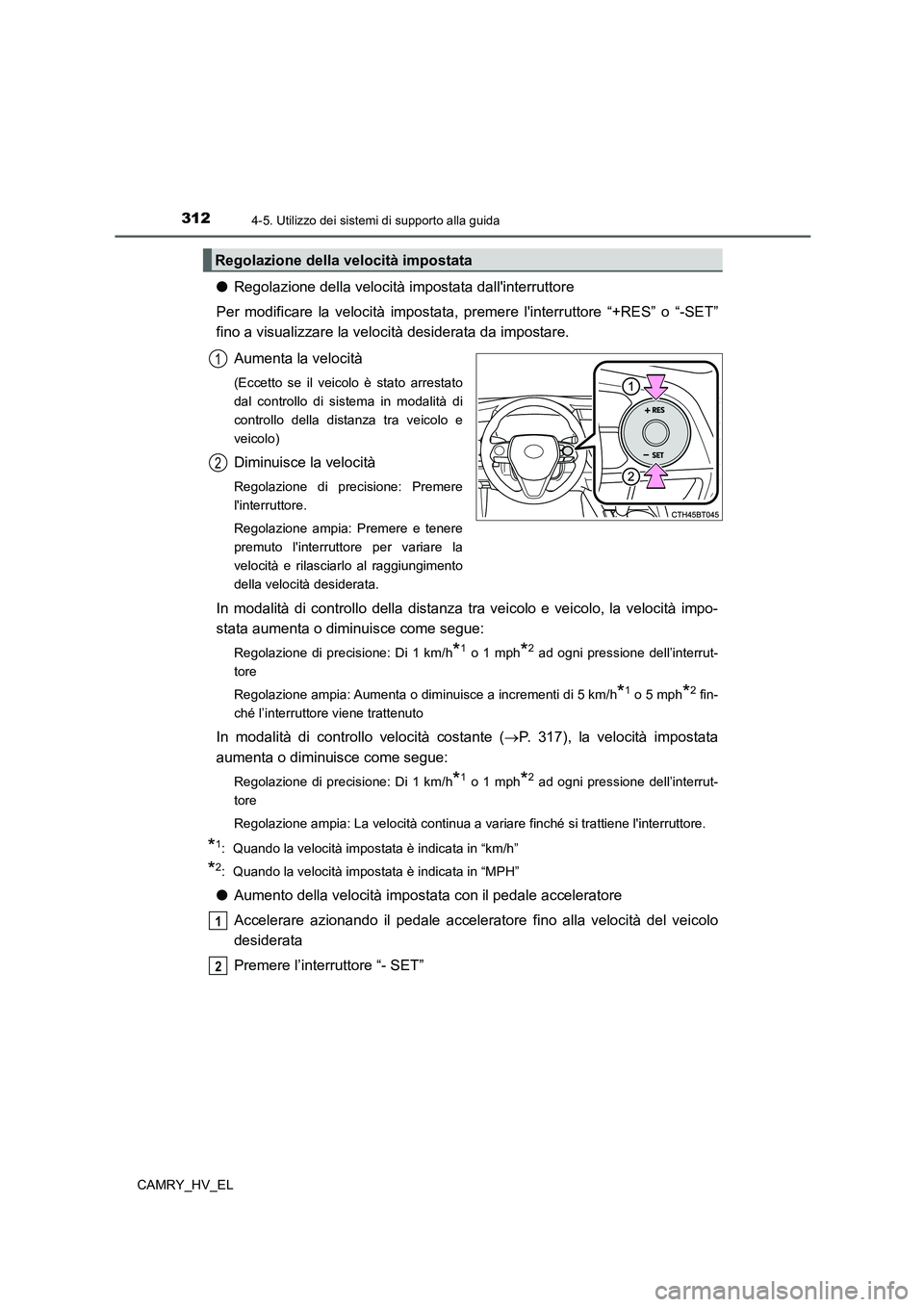TOYOTA CAMRY 2022 Manuale duso (in Italian) 3124-5. Utilizzo dei sistemi di supporto alla guida
CAMRY_HV_EL
●Regolazione della velocità impostata dallinterruttore
Per modificare la velocità impostata, premere linterruttore “+RES” o TOYOTA CAMRY 2022 Manuale duso (in Italian) 3124-5. Utilizzo dei sistemi di supporto alla guida
CAMRY_HV_EL
●Regolazione della velocità impostata dallinterruttore
Per modificare la velocità impostata, premere linterruttore “+RES” o
