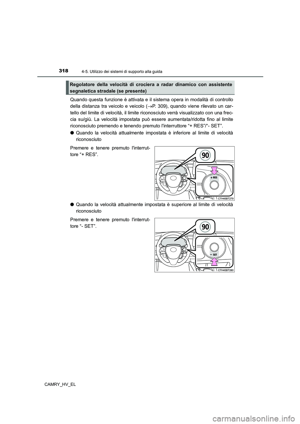 TOYOTA CAMRY 2022 Manuale duso (in Italian) 3184-5. Utilizzo dei sistemi di supporto alla guida
CAMRY_HV_EL
Quando questa funzione è attivata e il sistema opera in modalità di controllo
della distanza tra veicolo e veicolo (P. 309), quando TOYOTA CAMRY 2022 Manuale duso (in Italian) 3184-5. Utilizzo dei sistemi di supporto alla guida
CAMRY_HV_EL
Quando questa funzione è attivata e il sistema opera in modalità di controllo
della distanza tra veicolo e veicolo (P. 309), quando