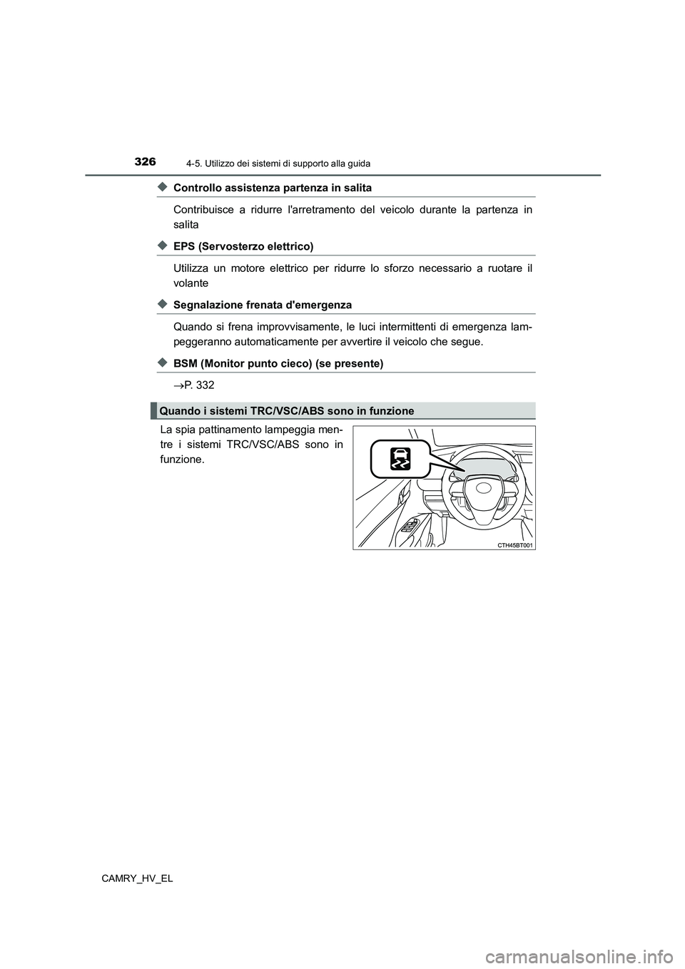 TOYOTA CAMRY 2022 Manuale duso (in Italian) 3264-5. Utilizzo dei sistemi di supporto alla guida
CAMRY_HV_EL
◆Controllo assistenza partenza in salita
Contribuisce a ridurre larretramento del veicolo durante la partenza in
salita
◆EPS (Servo TOYOTA CAMRY 2022 Manuale duso (in Italian) 3264-5. Utilizzo dei sistemi di supporto alla guida
CAMRY_HV_EL
◆Controllo assistenza partenza in salita
Contribuisce a ridurre larretramento del veicolo durante la partenza in
salita
◆EPS (Servo