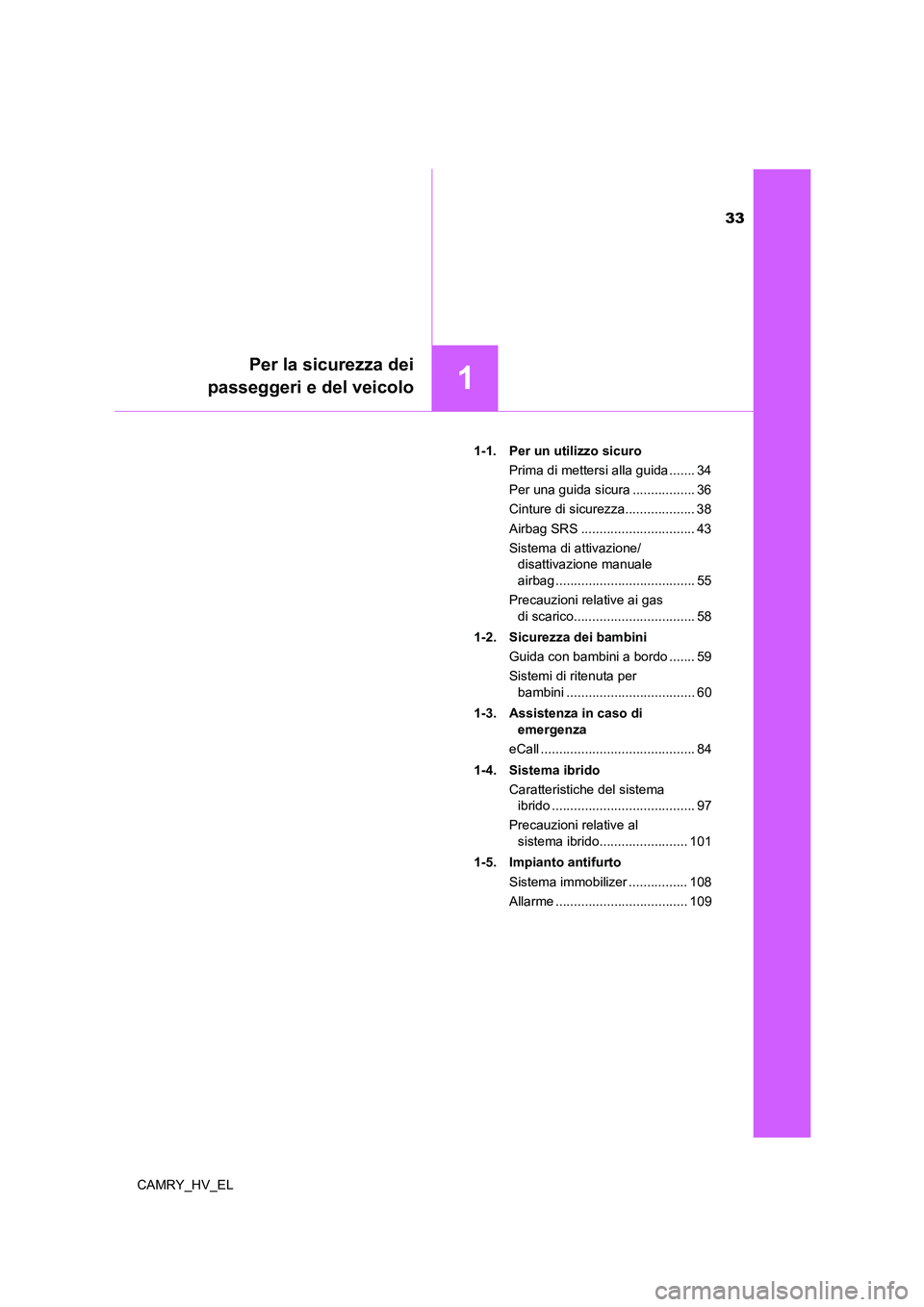 TOYOTA CAMRY 2022  Manuale duso (in Italian) 33
1
Per la sicurezza dei
passeggeri e del veicolo
CAMRY_HV_EL1-1.  Per un utilizzo sicuro
Prima di mettersi alla guida ....... 34
Per una guida sicura ................. 36
Cinture di sicurezza.......