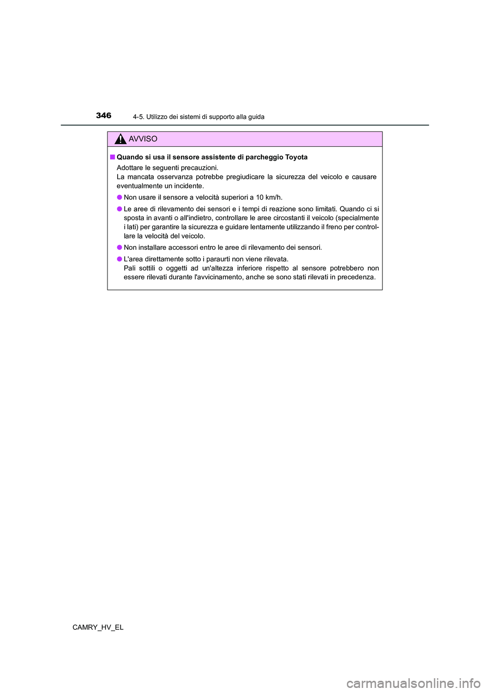 TOYOTA CAMRY 2022 Manuale duso (in Italian) 3464-5. Utilizzo dei sistemi di supporto alla guida
CAMRY_HV_EL
AV V I S O
■Quando si usa il sensore assistente di parcheggio Toyota
Adottare le seguenti precauzioni.
La mancata osservanza potrebbe TOYOTA CAMRY 2022 Manuale duso (in Italian) 3464-5. Utilizzo dei sistemi di supporto alla guida
CAMRY_HV_EL
AV V I S O
■Quando si usa il sensore assistente di parcheggio Toyota
Adottare le seguenti precauzioni.
La mancata osservanza potrebbe