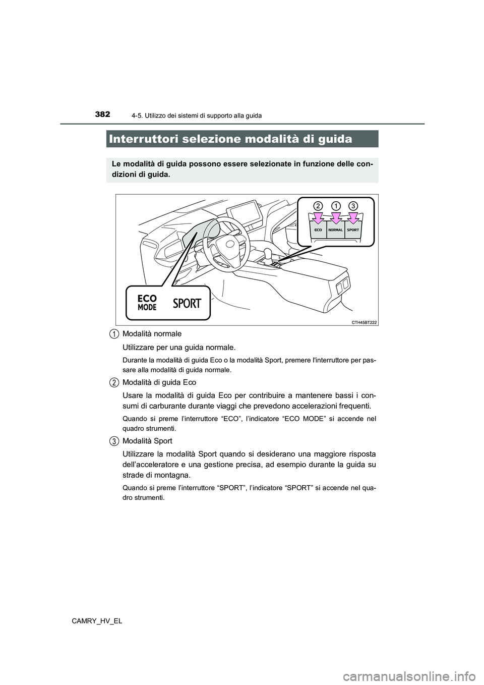 TOYOTA CAMRY 2022 Manuale duso (in Italian) 3824-5. Utilizzo dei sistemi di supporto alla guida
CAMRY_HV_EL
Modalità normale
Utilizzare per una guida normale.
Durante la modalità di guida Eco o la modalità Sport, premere linterruttore per p TOYOTA CAMRY 2022 Manuale duso (in Italian) 3824-5. Utilizzo dei sistemi di supporto alla guida
CAMRY_HV_EL
Modalità normale
Utilizzare per una guida normale.
Durante la modalità di guida Eco o la modalità Sport, premere linterruttore per p