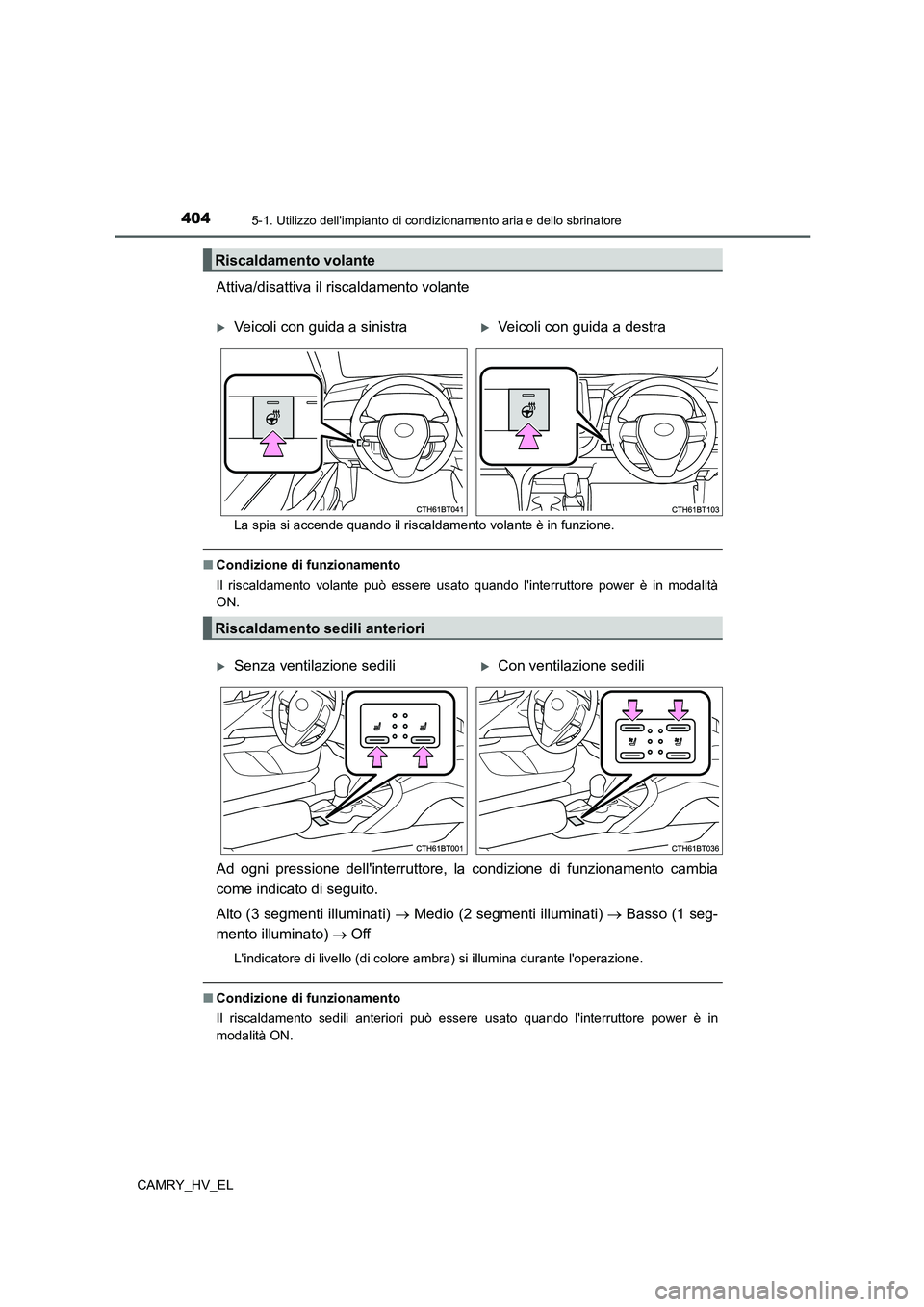 TOYOTA CAMRY 2022 Manuale duso (in Italian) 4045-1. Utilizzo dellimpianto di condizionamento aria e dello sbrinatore
CAMRY_HV_EL
Attiva/disattiva il riscaldamento volante
La spia si accende quando il riscaldamento volante è in funzione.
■Co TOYOTA CAMRY 2022 Manuale duso (in Italian) 4045-1. Utilizzo dellimpianto di condizionamento aria e dello sbrinatore
CAMRY_HV_EL
Attiva/disattiva il riscaldamento volante
La spia si accende quando il riscaldamento volante è in funzione.
■Co