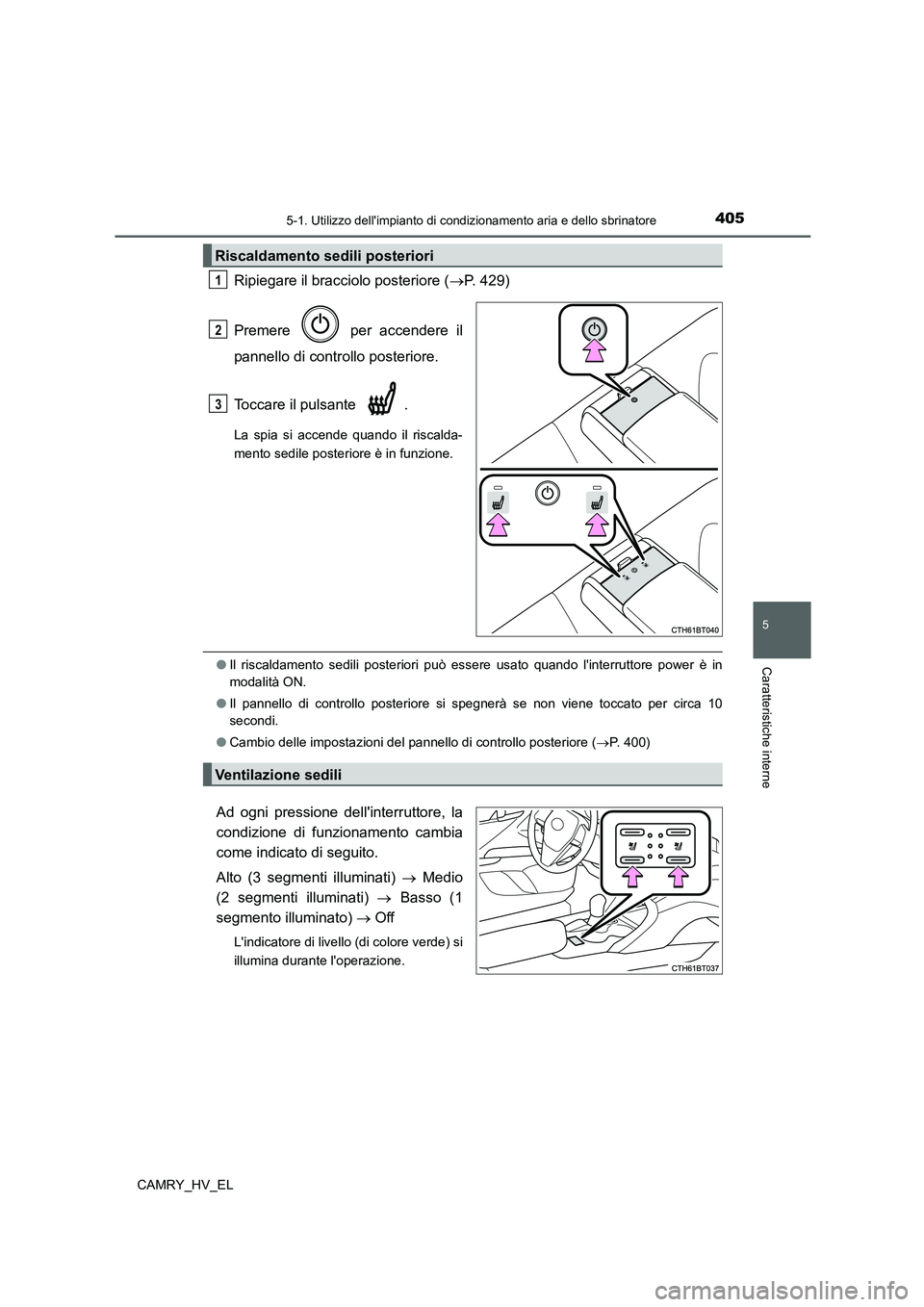 TOYOTA CAMRY 2022 Manuale duso (in Italian) 4055-1. Utilizzo dellimpianto di condizionamento aria e dello sbrinatore
5
Caratteristiche interne
CAMRY_HV_EL
Ripiegare il bracciolo posteriore (P. 429)
Premere per accendere il
pannello di con TOYOTA CAMRY 2022 Manuale duso (in Italian) 4055-1. Utilizzo dellimpianto di condizionamento aria e dello sbrinatore
5
Caratteristiche interne
CAMRY_HV_EL
Ripiegare il bracciolo posteriore (P. 429)
Premere per accendere il
pannello di con