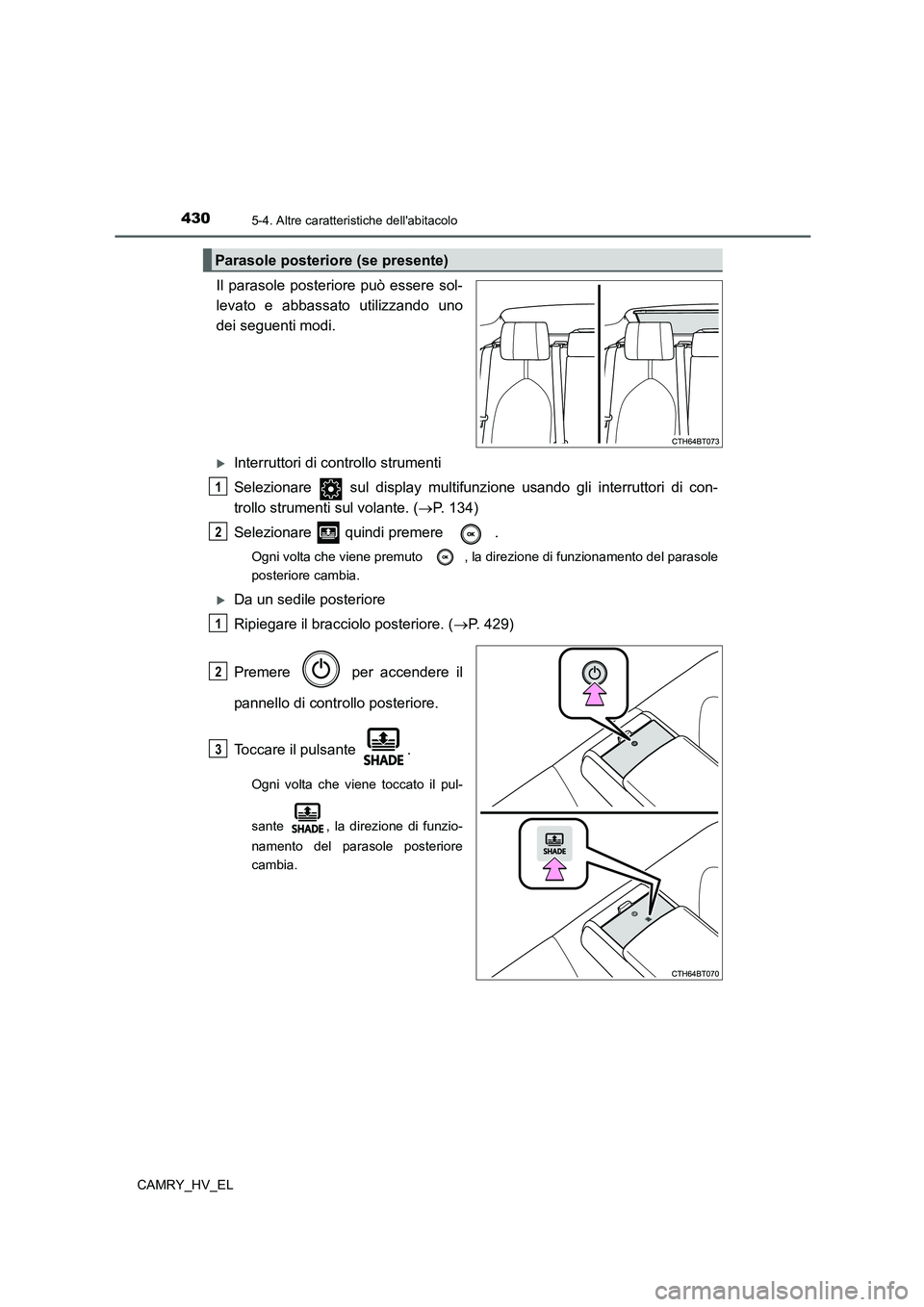 TOYOTA CAMRY 2022  Manuale duso (in Italian) 4305-4. Altre caratteristiche dellabitacolo
CAMRY_HV_EL
Il parasole posteriore può essere sol-
levato e abbassato utilizzando uno
dei seguenti modi.
Interruttori di controllo strumenti
Selezionar