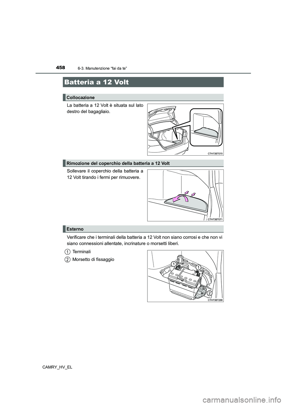 TOYOTA CAMRY 2022 Manuale duso (in Italian) 4586-3. Manutenzione “fai da te”
CAMRY_HV_EL
La batteria a 12 Volt è situata sul lato
destro del bagagliaio.
Sollevare il coperchio della batteria a
12 Volt tirando i fermi per rimuovere.
Verific TOYOTA CAMRY 2022 Manuale duso (in Italian) 4586-3. Manutenzione “fai da te”
CAMRY_HV_EL
La batteria a 12 Volt è situata sul lato
destro del bagagliaio.
Sollevare il coperchio della batteria a
12 Volt tirando i fermi per rimuovere.
Verific