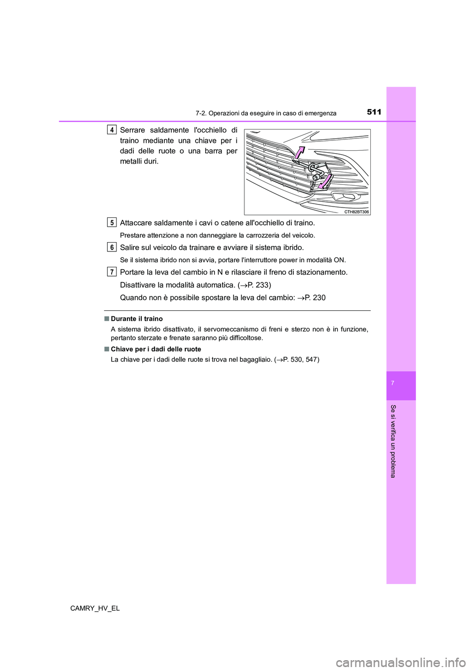 TOYOTA CAMRY 2022 Manuale duso (in Italian) 5117-2. Operazioni da eseguire in caso di emergenza
7
Se si verifica un problema
CAMRY_HV_EL
Serrare saldamente locchiello di
traino mediante una chiave per i
dadi delle ruote o una barra per
metalli TOYOTA CAMRY 2022 Manuale duso (in Italian) 5117-2. Operazioni da eseguire in caso di emergenza
7
Se si verifica un problema
CAMRY_HV_EL
Serrare saldamente locchiello di
traino mediante una chiave per i
dadi delle ruote o una barra per
metalli