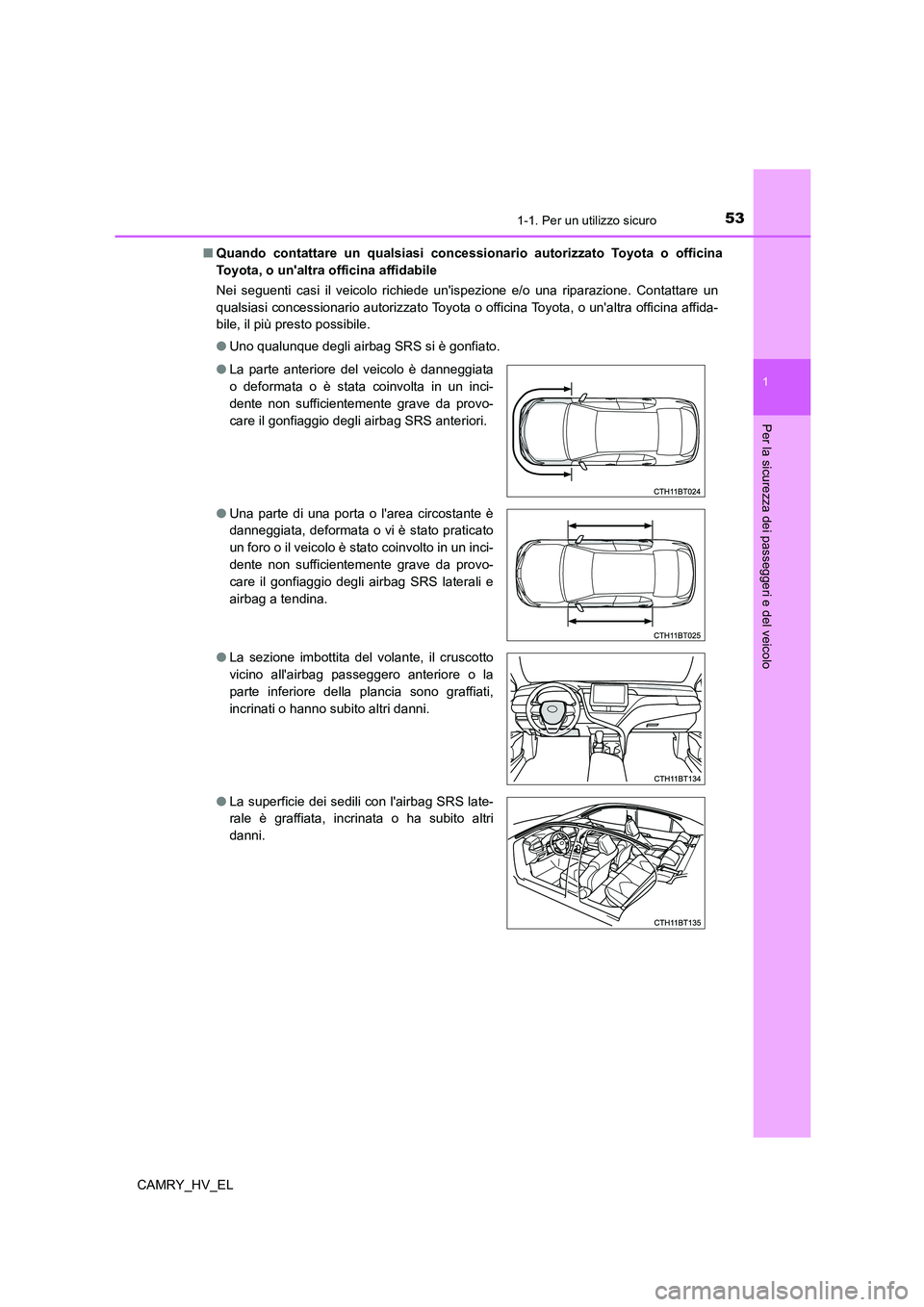 TOYOTA CAMRY 2022  Manuale duso (in Italian) 531-1. Per un utilizzo sicuro
1
Per la sicurezza dei passeggeri e del veicolo
CAMRY_HV_EL■Quando contattare un qualsiasi concessionario autorizzato Toyota o officina
Toyota, o unaltra officina affi
