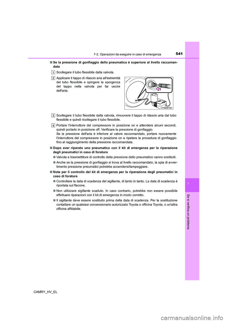 TOYOTA CAMRY 2022 Manuale duso (in Italian) 5417-2. Operazioni da eseguire in caso di emergenza
7
Se si verifica un problema
CAMRY_HV_EL■Se la pressione di gonfiaggio dello pneumatico è superiore al livello raccoman-
dato
Scollegare il tubo TOYOTA CAMRY 2022 Manuale duso (in Italian) 5417-2. Operazioni da eseguire in caso di emergenza
7
Se si verifica un problema
CAMRY_HV_EL■Se la pressione di gonfiaggio dello pneumatico è superiore al livello raccoman-
dato
Scollegare il tubo