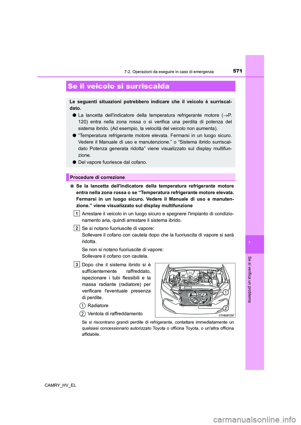 TOYOTA CAMRY 2022  Manuale duso (in Italian) 5717-2. Operazioni da eseguire in caso di emergenza
7
Se si verifica un problema
CAMRY_HV_EL■
Se la lancetta dellindicatore della temperatura refrigerante motore
entra nella zona rossa o se “Temp