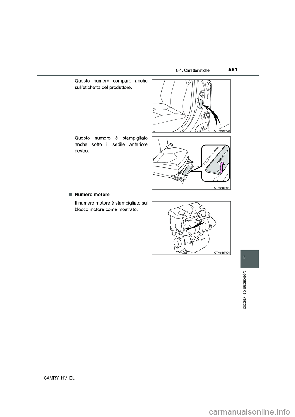 TOYOTA CAMRY 2022 Manuale duso (in Italian) 581
8
8-1. Caratteristiche
Specifiche del veicolo
CAMRY_HV_EL
Questo numero compare anche
sulletichetta del produttore.
Questo numero è stampigliato
anche sotto il sedile anteriore
destro.
■Numero TOYOTA CAMRY 2022 Manuale duso (in Italian) 581
8
8-1. Caratteristiche
Specifiche del veicolo
CAMRY_HV_EL
Questo numero compare anche
sulletichetta del produttore.
Questo numero è stampigliato
anche sotto il sedile anteriore
destro.
■Numero