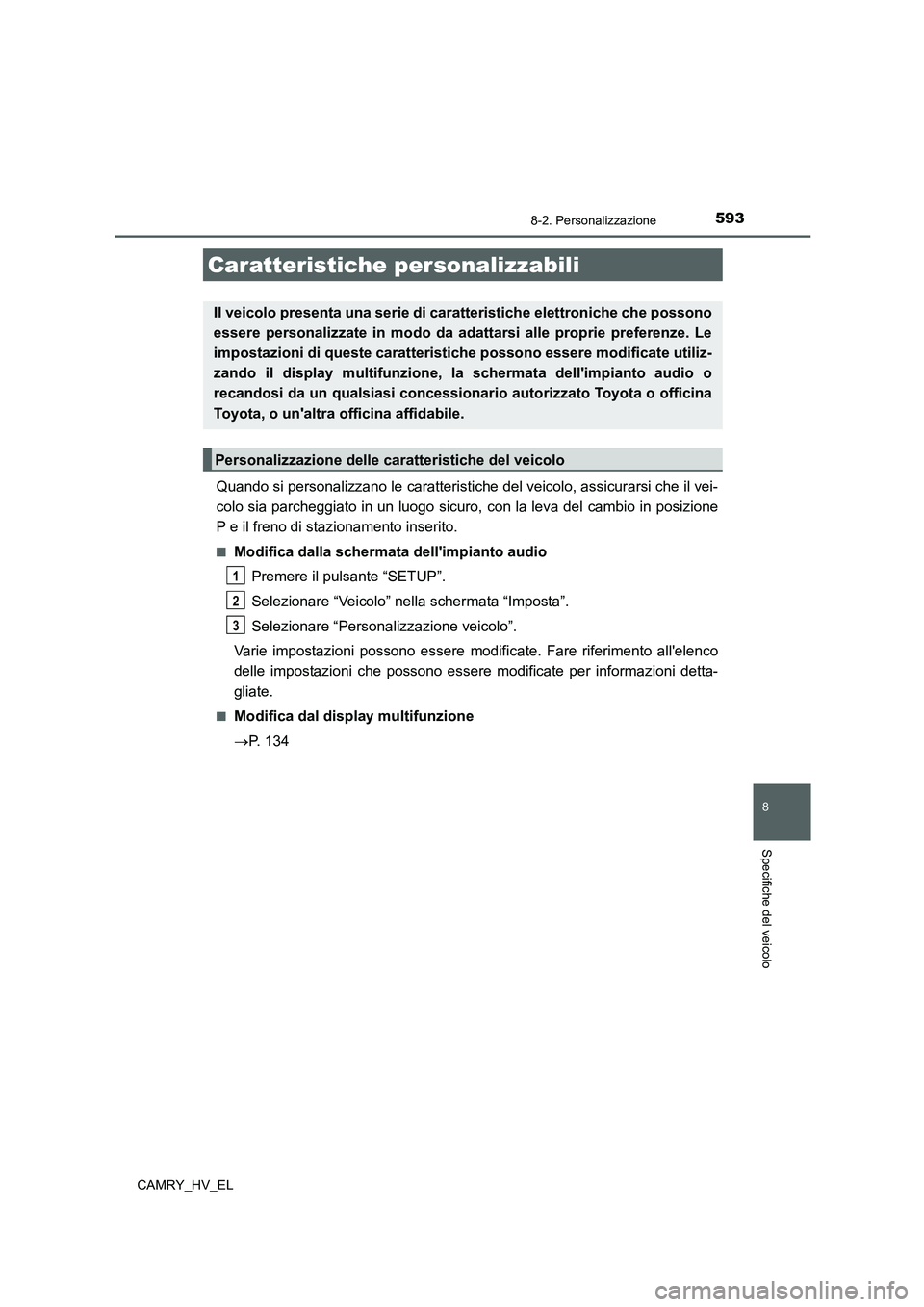 TOYOTA CAMRY 2022 Manuale duso (in Italian) 593
CAMRY_HV_EL
8
Specifiche del veicolo
8-2. Personalizzazione
Quando si personalizzano le caratteristiche del veicolo, assicurarsi che il vei-
colo sia parcheggiato in un luogo sicuro, con la leva d TOYOTA CAMRY 2022 Manuale duso (in Italian) 593
CAMRY_HV_EL
8
Specifiche del veicolo
8-2. Personalizzazione
Quando si personalizzano le caratteristiche del veicolo, assicurarsi che il vei-
colo sia parcheggiato in un luogo sicuro, con la leva d
