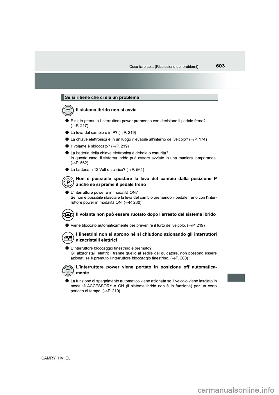TOYOTA CAMRY 2022  Manuale duso (in Italian) 603Cosa fare se... (Risoluzione dei problemi)
CAMRY_HV_EL
●È stato premuto linterruttore power premendo con decisione il pedale freno? 
(P. 217)
●La leva del cambio è in P? (P.  2 1 9 )
