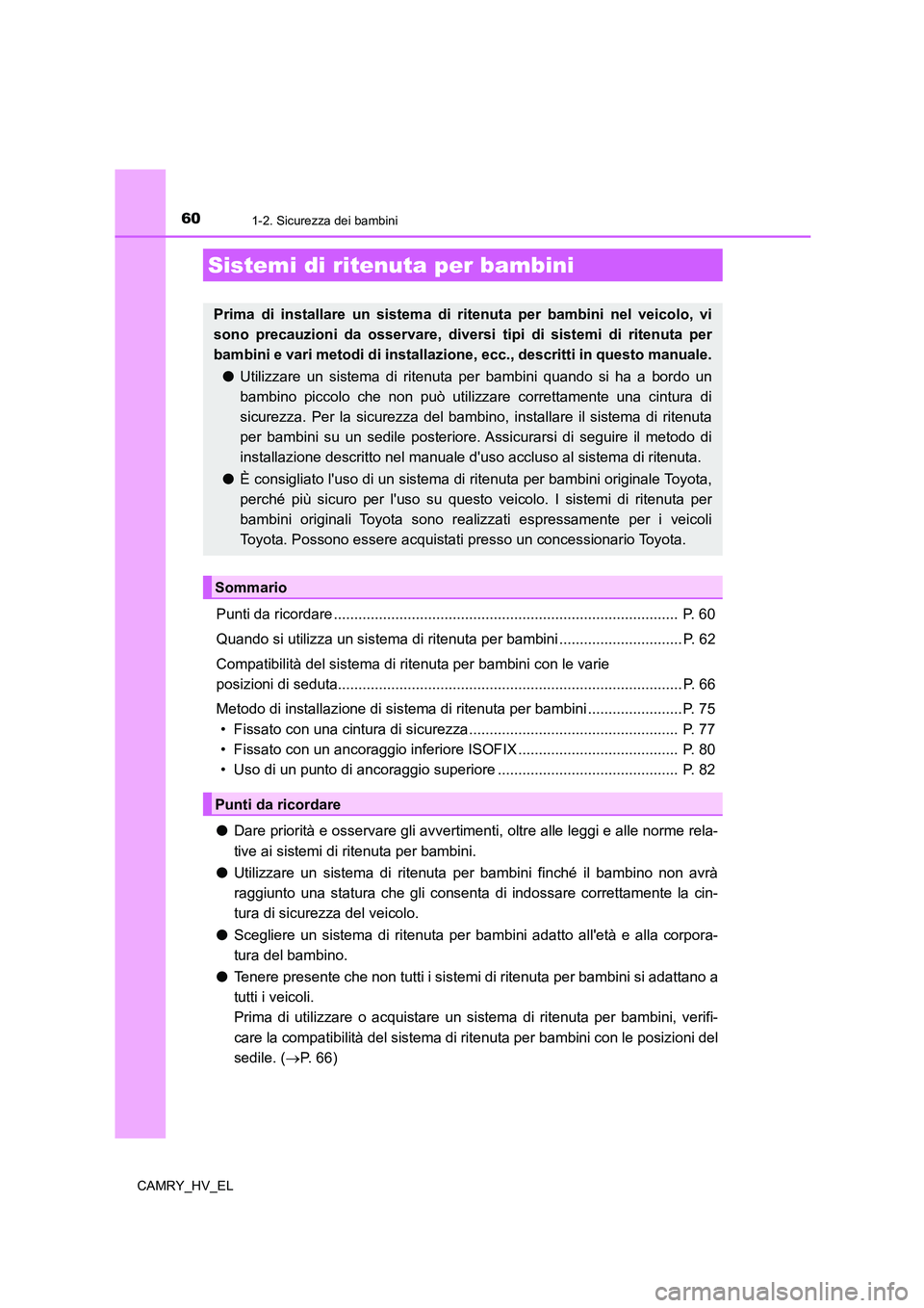 TOYOTA CAMRY 2022 Manuale duso (in Italian) 601-2. Sicurezza dei bambini
CAMRY_HV_EL
Punti da ricordare .................................................................................... P. 60
Quando si utilizza un sistema di ritenuta per bam TOYOTA CAMRY 2022 Manuale duso (in Italian) 601-2. Sicurezza dei bambini
CAMRY_HV_EL
Punti da ricordare .................................................................................... P. 60
Quando si utilizza un sistema di ritenuta per bam