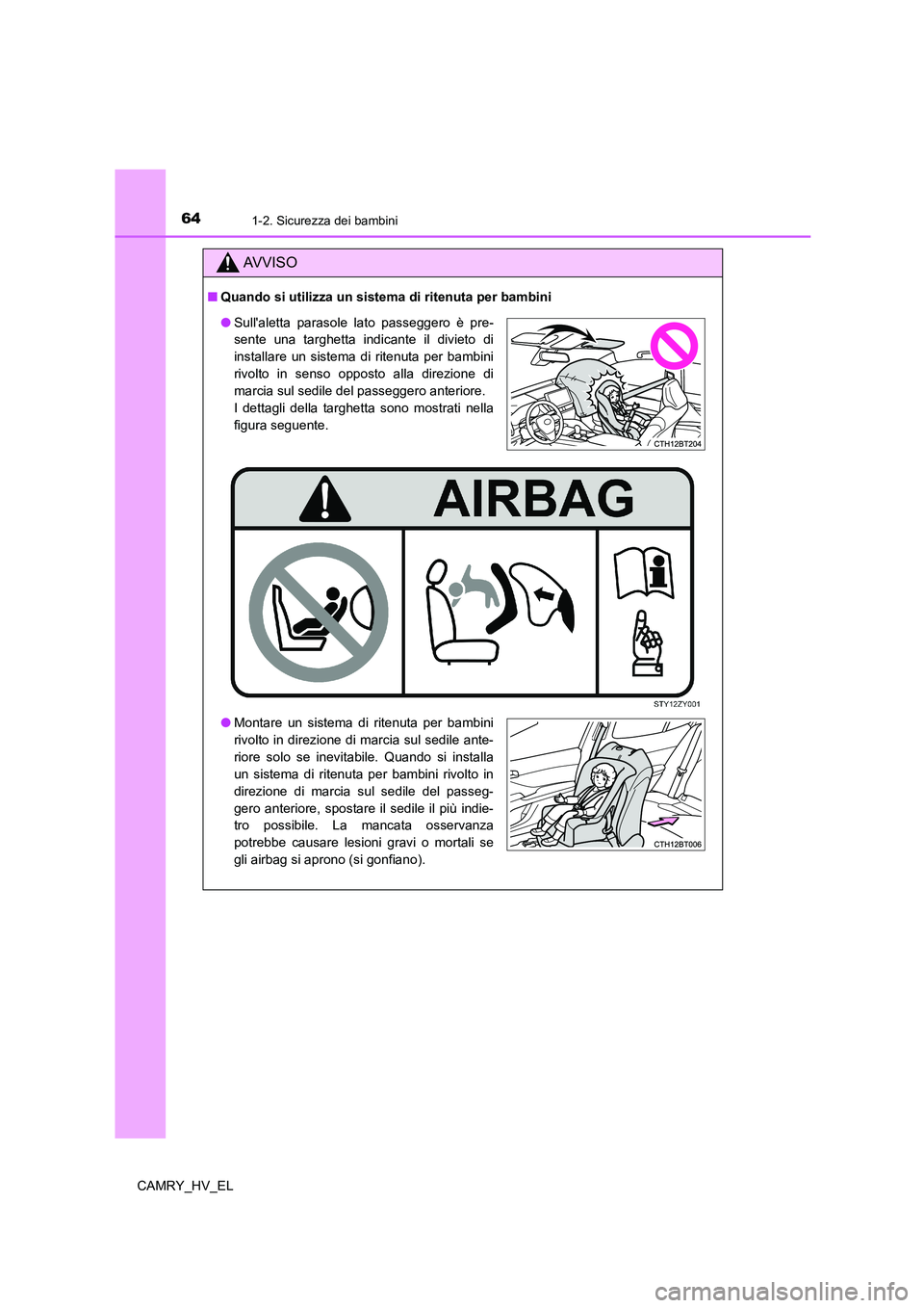 TOYOTA CAMRY 2022 Manuale duso (in Italian) 641-2. Sicurezza dei bambini
CAMRY_HV_EL
AV V I S O
■Quando si utilizza un sistema di ritenuta per bambini
●Sullaletta parasole lato passeggero è pre-
sente una targhetta indicante il divieto di TOYOTA CAMRY 2022 Manuale duso (in Italian) 641-2. Sicurezza dei bambini
CAMRY_HV_EL
AV V I S O
■Quando si utilizza un sistema di ritenuta per bambini
●Sullaletta parasole lato passeggero è pre-
sente una targhetta indicante il divieto di