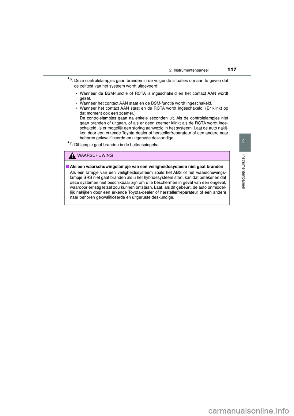 TOYOTA CAMRY 2022  Instructieboekje (in Dutch) 1172. Instrumentenpaneel
CAMRY_HV_EE
2
Instrumentenpaneel
*6: Deze controlelampjes gaan branden in de volgende situaties om aan te geven datde zelftest van het systeem wordt uitgevoerd: 
• Wanneer d