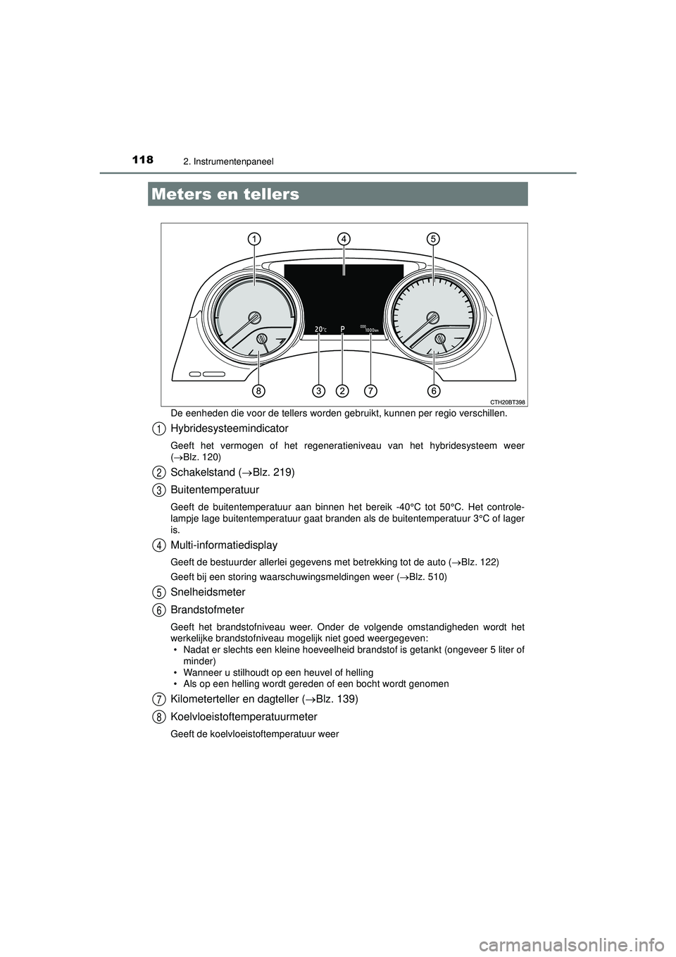 TOYOTA CAMRY 2022  Instructieboekje (in Dutch) 1182. Instrumentenpaneel
CAMRY_HV_EEDe eenheden die voor de tellers worden 
gebruikt, kunnen per regio verschillen.
Hybridesysteemindicator
Geeft het vermogen of het regeneratieniveau van het hybrides