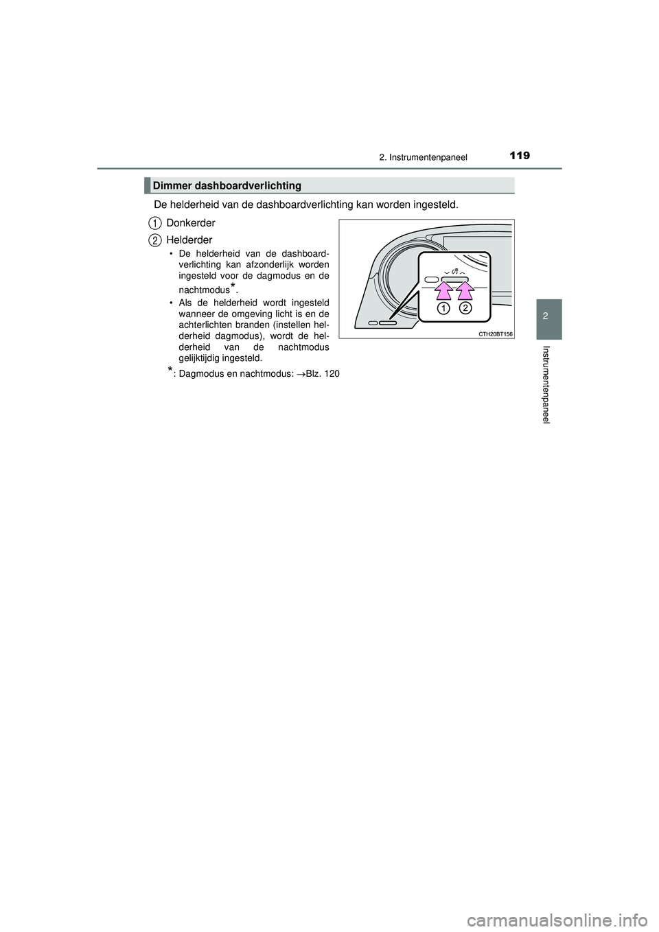 TOYOTA CAMRY 2022 Instructieboekje (in Dutch) 1192. Instrumentenpaneel
CAMRY_HV_EE
2
Instrumentenpaneel
De helderheid van de dashboardverlichting kan worden ingesteld.Donkerder
Helderder
• De helderheid van de dashboard-verlichting kan afzonder TOYOTA CAMRY 2022 Instructieboekje (in Dutch) 1192. Instrumentenpaneel
CAMRY_HV_EE
2
Instrumentenpaneel
De helderheid van de dashboardverlichting kan worden ingesteld.Donkerder
Helderder
• De helderheid van de dashboard-verlichting kan afzonder