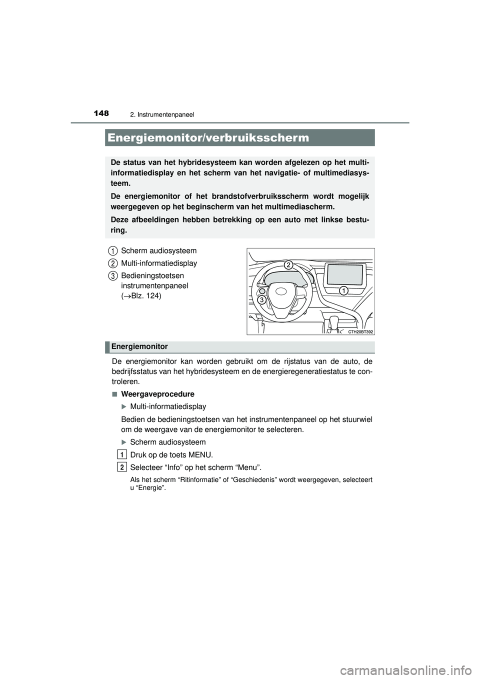TOYOTA CAMRY 2022 Instructieboekje (in Dutch) 1482. Instrumentenpaneel
CAMRY_HV_EE
Scherm audiosysteem
Multi-informatiedisplay
Bedieningstoetsen
instrumentenpaneel
(Blz. 124)
De energiemonitor kan worden gebruikt om de rijstatus van de auto, TOYOTA CAMRY 2022 Instructieboekje (in Dutch) 1482. Instrumentenpaneel
CAMRY_HV_EE
Scherm audiosysteem
Multi-informatiedisplay
Bedieningstoetsen
instrumentenpaneel
(Blz. 124)
De energiemonitor kan worden gebruikt om de rijstatus van de auto,