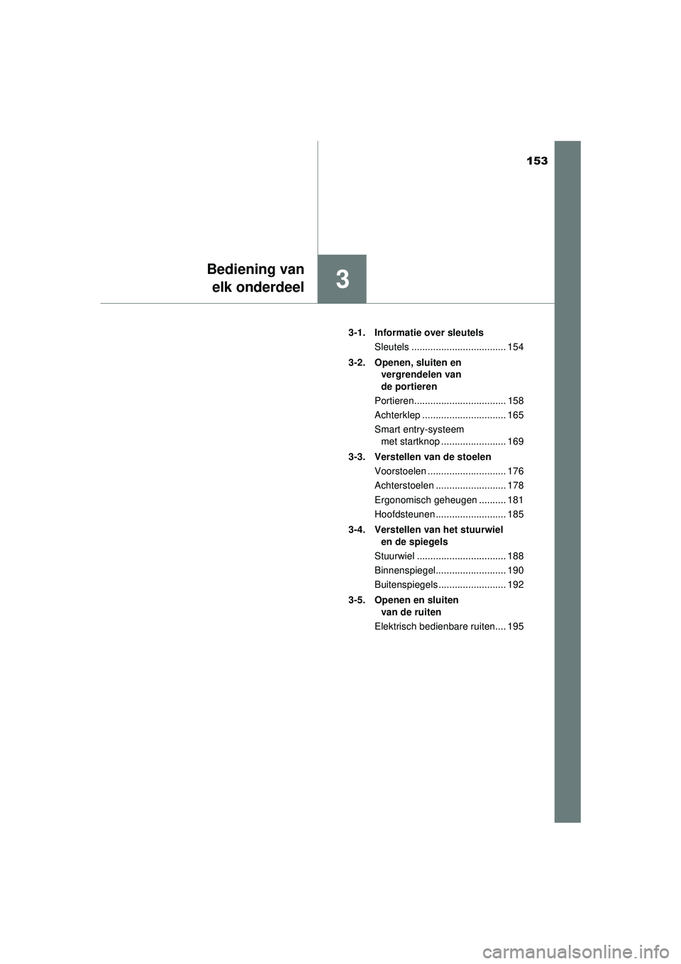 TOYOTA CAMRY 2022 Instructieboekje (in Dutch) 153
3
Bediening vanelk onderdeel
CAMRY_HV_EE 3-1. Informatie over sleutels
Sleutels ................................... 154
3-2. Openen, sluiten en vergrendelen van
de portieren
Portieren.......... TOYOTA CAMRY 2022 Instructieboekje (in Dutch) 153
3
Bediening vanelk onderdeel
CAMRY_HV_EE 3-1. Informatie over sleutels
Sleutels ................................... 154
3-2. Openen, sluiten en vergrendelen van
de portieren
Portieren..........