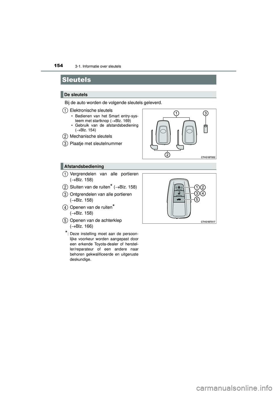 TOYOTA CAMRY 2022 Instructieboekje (in Dutch) 154
CAMRY_HV_EE
3-1. Informatie over sleutels
Bij de auto worden de volgende sleutels geleverd.Elektronische sleutels
• Bedienen van het Smart entry-sys-teem met startknop ( Blz. 169)
• Gebruik TOYOTA CAMRY 2022 Instructieboekje (in Dutch) 154
CAMRY_HV_EE
3-1. Informatie over sleutels
Bij de auto worden de volgende sleutels geleverd.Elektronische sleutels
• Bedienen van het Smart entry-sys-teem met startknop ( Blz. 169)
• Gebruik