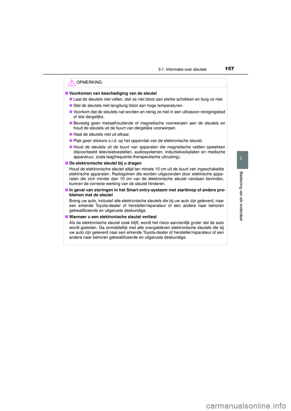 TOYOTA CAMRY 2022 Instructieboekje (in Dutch) 1573-1. Informatie over sleutels
CAMRY_HV_EE
3
Bediening van elk onderdeel
OPMERKING
■Voorkomen van beschadiging van de sleutel
● Laat de sleutels niet vallen, stel ze niet bloot aan sterke schokk TOYOTA CAMRY 2022 Instructieboekje (in Dutch) 1573-1. Informatie over sleutels
CAMRY_HV_EE
3
Bediening van elk onderdeel
OPMERKING
■Voorkomen van beschadiging van de sleutel
● Laat de sleutels niet vallen, stel ze niet bloot aan sterke schokk