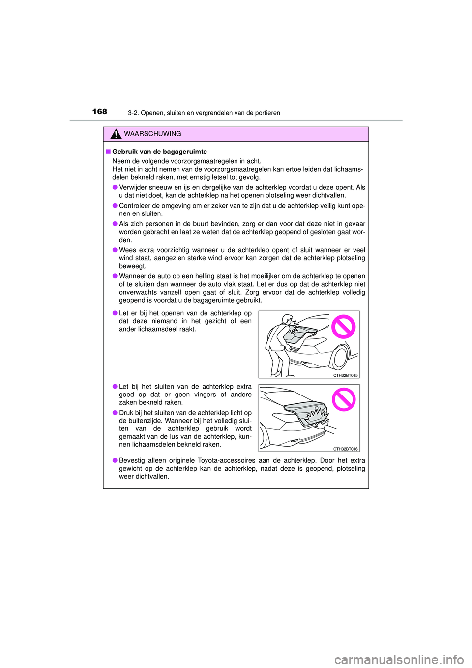 TOYOTA CAMRY 2022  Instructieboekje (in Dutch) 1683-2. Openen, sluiten en vergrendelen van de portieren
CAMRY_HV_EE
WAARSCHUWING
■Gebruik van de bagageruimte
Neem de volgende voorzorgsmaatregelen in acht.
Het niet in acht nemen van de voorzorgsm