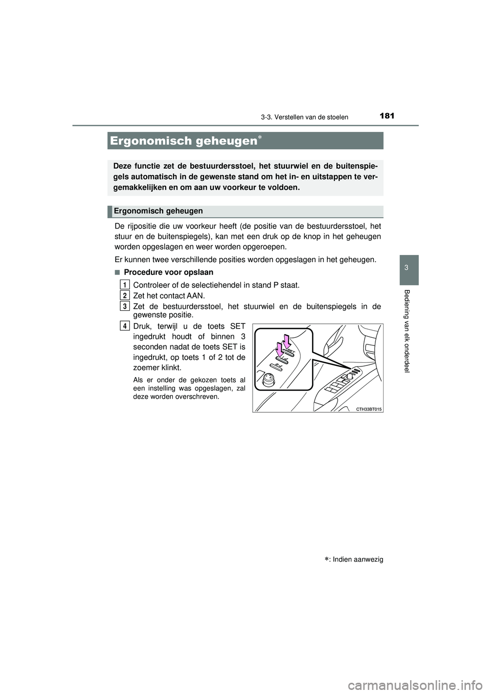 TOYOTA CAMRY 2022 Instructieboekje (in Dutch) 1813-3. Verstellen van de stoelen
CAMRY_HV_EE
3
Bediening van elk onderdeel
De rijpositie die uw voorkeur heeft (de positie van de bestuurdersstoel, het
stuur en de buitenspiegels), kan met een druk o TOYOTA CAMRY 2022 Instructieboekje (in Dutch) 1813-3. Verstellen van de stoelen
CAMRY_HV_EE
3
Bediening van elk onderdeel
De rijpositie die uw voorkeur heeft (de positie van de bestuurdersstoel, het
stuur en de buitenspiegels), kan met een druk o