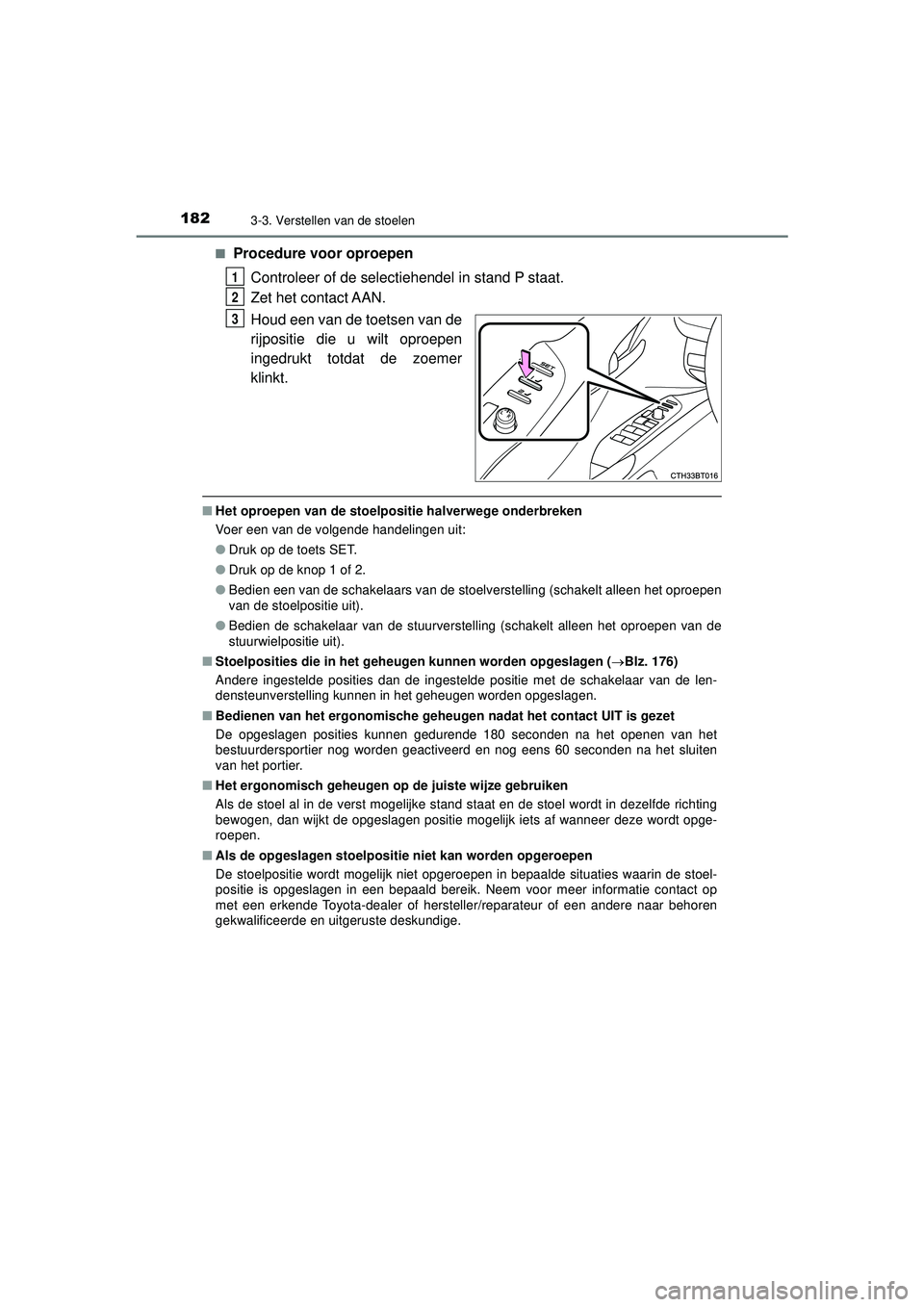 TOYOTA CAMRY 2022 Instructieboekje (in Dutch) 1823-3. Verstellen van de stoelen
CAMRY_HV_EE■
Procedure voor oproepen
Controleer of de selectiehendel in stand P staat.
Zet het contact AAN.
Houd een van de toetsen van de
rijpositie die u wilt opr TOYOTA CAMRY 2022 Instructieboekje (in Dutch) 1823-3. Verstellen van de stoelen
CAMRY_HV_EE■
Procedure voor oproepen
Controleer of de selectiehendel in stand P staat.
Zet het contact AAN.
Houd een van de toetsen van de
rijpositie die u wilt opr
