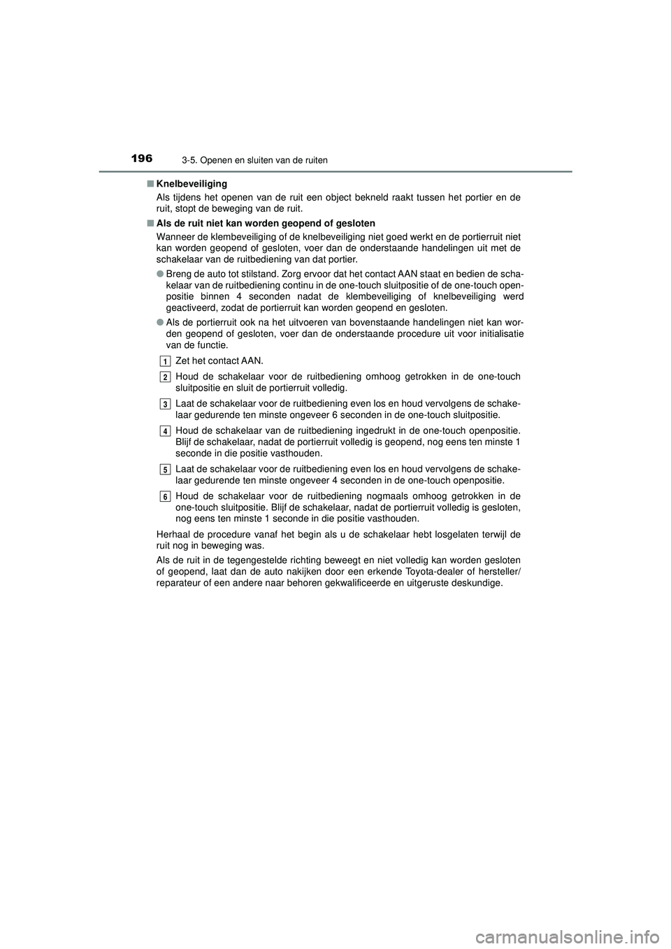 TOYOTA CAMRY 2022 Instructieboekje (in Dutch) 1963-5. Openen en sluiten van de ruiten
CAMRY_HV_EE■
Knelbeveiliging
Als tijdens het openen van de ruit een object bekneld raakt tussen het portier en de
ruit, stopt de beweging van de ruit.
■ Als TOYOTA CAMRY 2022 Instructieboekje (in Dutch) 1963-5. Openen en sluiten van de ruiten
CAMRY_HV_EE■
Knelbeveiliging
Als tijdens het openen van de ruit een object bekneld raakt tussen het portier en de
ruit, stopt de beweging van de ruit.
■ Als