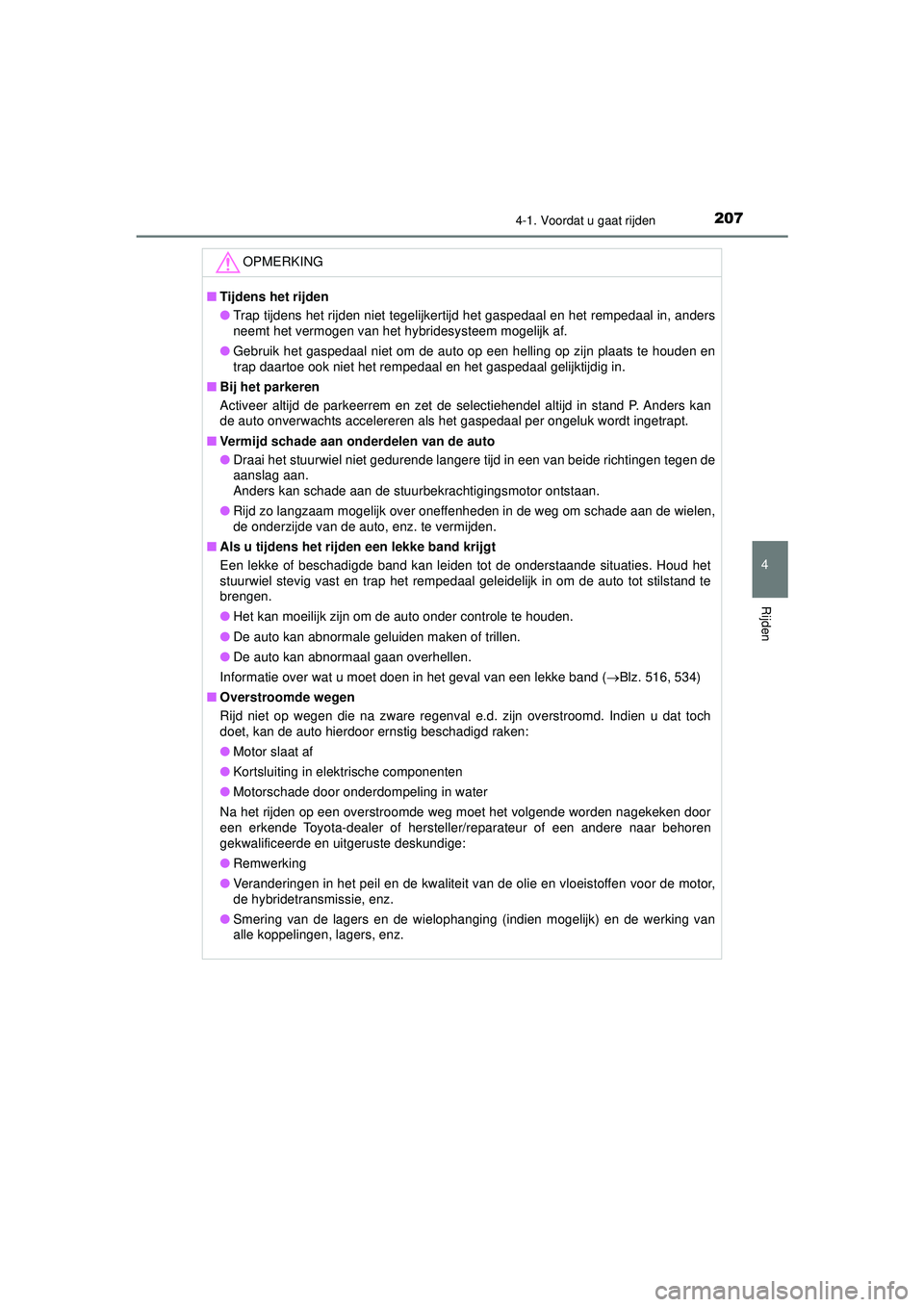 TOYOTA CAMRY 2022  Instructieboekje (in Dutch) 2074-1. Voordat u gaat rijden
CAMRY_HV_EE
4
Rijden
OPMERKING
■Tijdens het rijden
● Trap tijdens het rijden niet tegelijkertijd het gaspedaal en het rempedaal in, anders
neemt het vermogen van het 