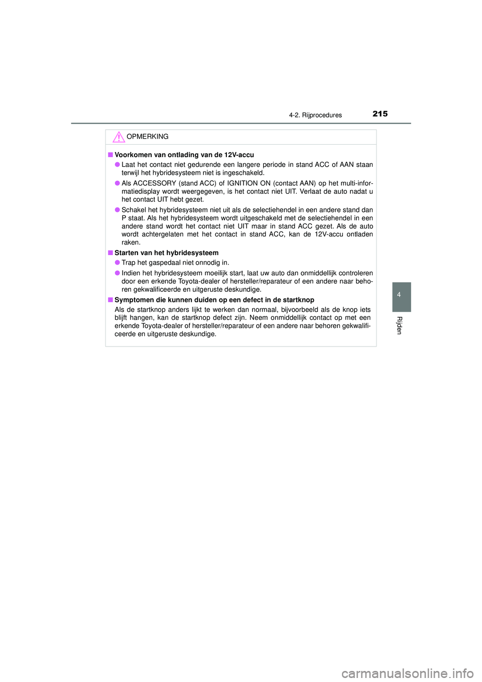 TOYOTA CAMRY 2022 Instructieboekje (in Dutch) 2154-2. Rijprocedures
CAMRY_HV_EE
4
Rijden
OPMERKING
■Voorkomen van ontlading van de 12V-accu
● Laat het contact niet gedurende een langere periode in stand ACC of AAN staan
terwijl het hybridesys TOYOTA CAMRY 2022 Instructieboekje (in Dutch) 2154-2. Rijprocedures
CAMRY_HV_EE
4
Rijden
OPMERKING
■Voorkomen van ontlading van de 12V-accu
● Laat het contact niet gedurende een langere periode in stand ACC of AAN staan
terwijl het hybridesys