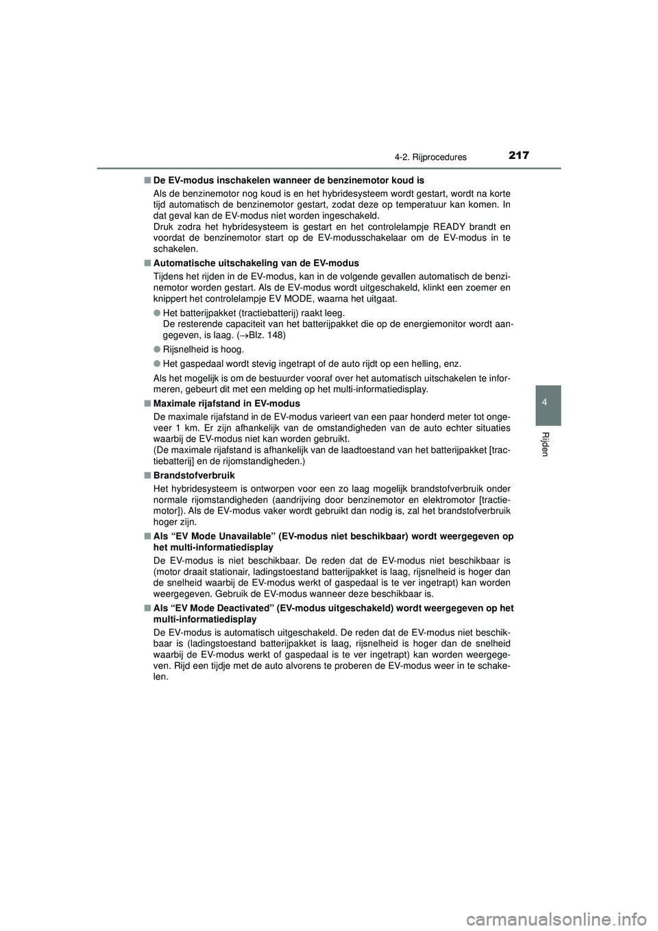 TOYOTA CAMRY 2022 Instructieboekje (in Dutch) 2174-2. Rijprocedures
CAMRY_HV_EE
4
Rijden
■De EV-modus inschakelen wanneer de benzinemotor koud is
Als de benzinemotor nog koud is en het hybridesysteem wordt gestart, wordt na korte
tijd automatis TOYOTA CAMRY 2022 Instructieboekje (in Dutch) 2174-2. Rijprocedures
CAMRY_HV_EE
4
Rijden
■De EV-modus inschakelen wanneer de benzinemotor koud is
Als de benzinemotor nog koud is en het hybridesysteem wordt gestart, wordt na korte
tijd automatis