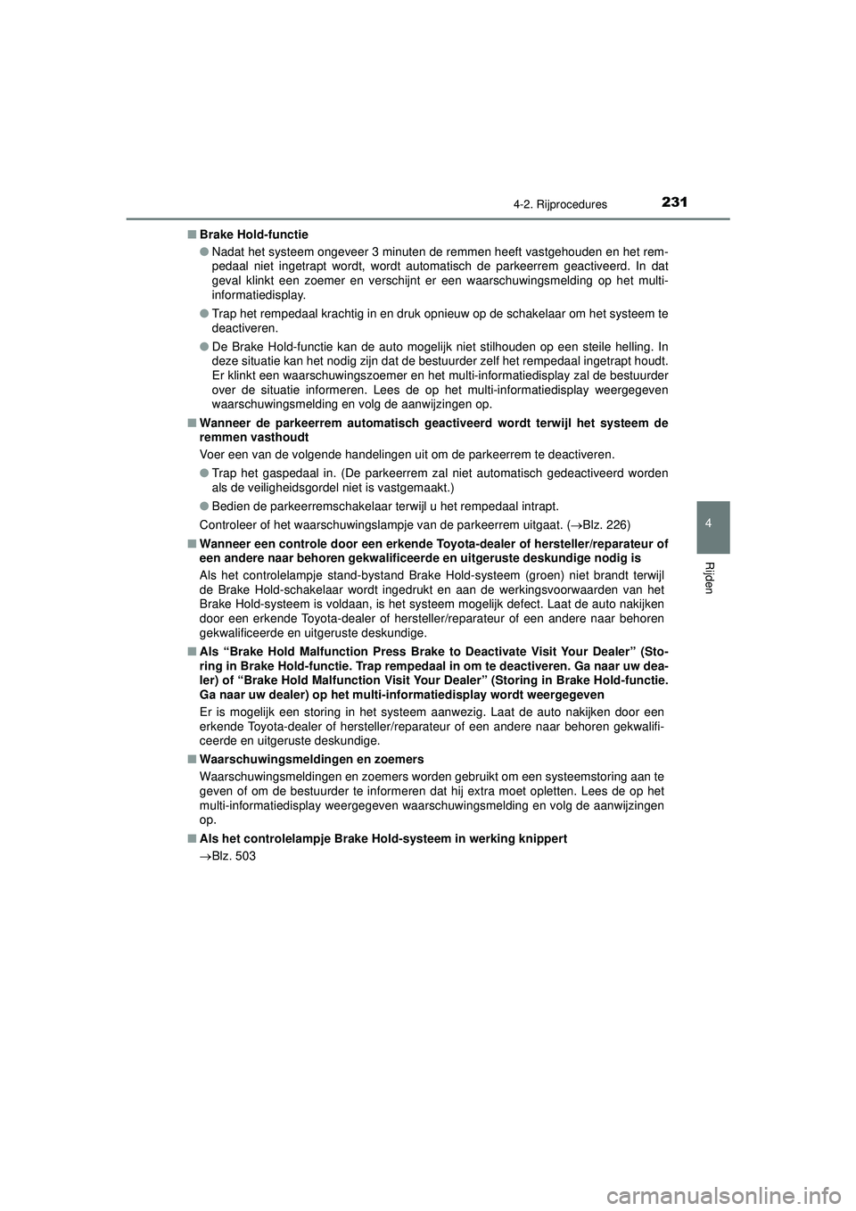 TOYOTA CAMRY 2022 Instructieboekje (in Dutch) 2314-2. Rijprocedures
CAMRY_HV_EE
4
Rijden
■Brake Hold-functie
●Nadat het systeem ongeveer 3 minuten de remmen heeft vastgehouden en het rem-
pedaal niet ingetrapt wordt, wordt automatisch de park TOYOTA CAMRY 2022 Instructieboekje (in Dutch) 2314-2. Rijprocedures
CAMRY_HV_EE
4
Rijden
■Brake Hold-functie
●Nadat het systeem ongeveer 3 minuten de remmen heeft vastgehouden en het rem-
pedaal niet ingetrapt wordt, wordt automatisch de park