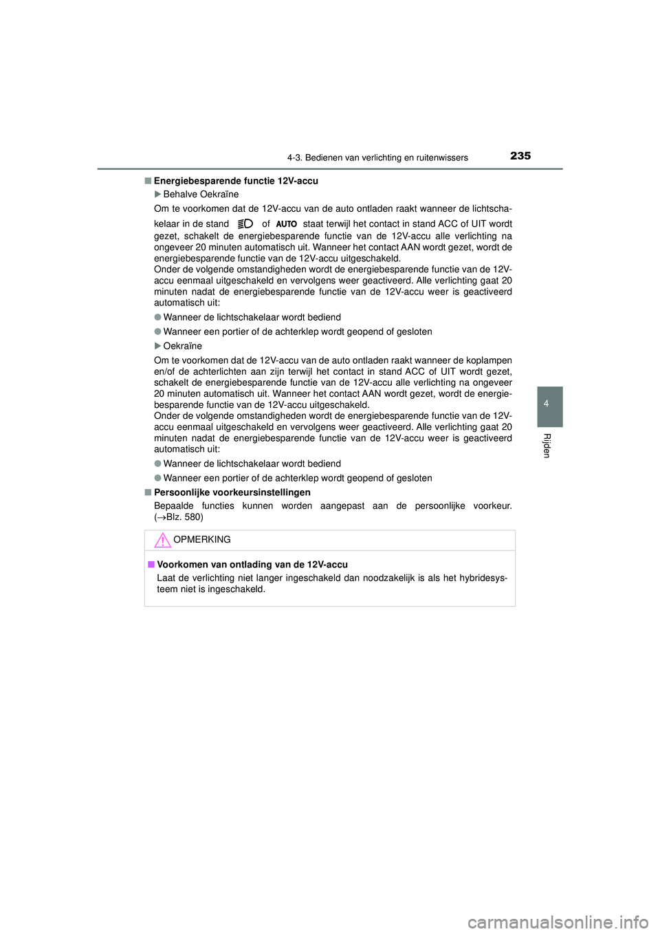 TOYOTA CAMRY 2022 Instructieboekje (in Dutch) 2354-3. Bedienen van verlichting en ruitenwissers
CAMRY_HV_EE
4
Rijden
■Energiebesparende functie 12V-accu
Behalve Oekraïne
Om te voorkomen dat de 12V-accu van de auto ontladen raakt wanneer de TOYOTA CAMRY 2022 Instructieboekje (in Dutch) 2354-3. Bedienen van verlichting en ruitenwissers
CAMRY_HV_EE
4
Rijden
■Energiebesparende functie 12V-accu
Behalve Oekraïne
Om te voorkomen dat de 12V-accu van de auto ontladen raakt wanneer de