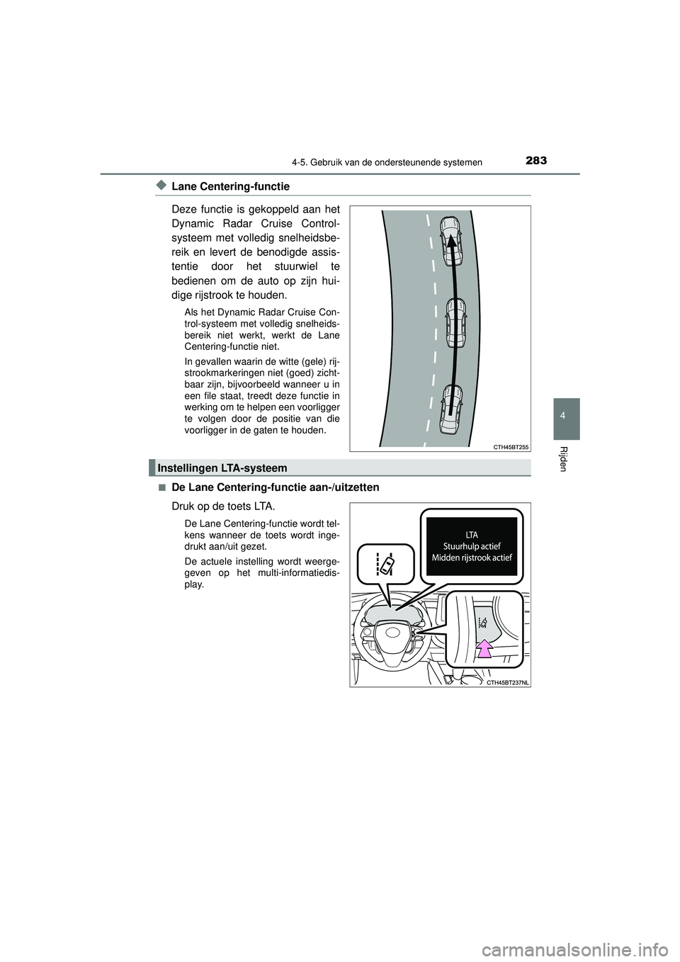 TOYOTA CAMRY 2022 Instructieboekje (in Dutch) 2834-5. Gebruik van de ondersteunende systemen
CAMRY_HV_EE
4
Rijden
◆Lane Centering-functie
Deze functie is gekoppeld aan het
Dynamic Radar Cruise Control-
systeem met volledig snelheidsbe-
reik en TOYOTA CAMRY 2022 Instructieboekje (in Dutch) 2834-5. Gebruik van de ondersteunende systemen
CAMRY_HV_EE
4
Rijden
◆Lane Centering-functie
Deze functie is gekoppeld aan het
Dynamic Radar Cruise Control-
systeem met volledig snelheidsbe-
reik en
