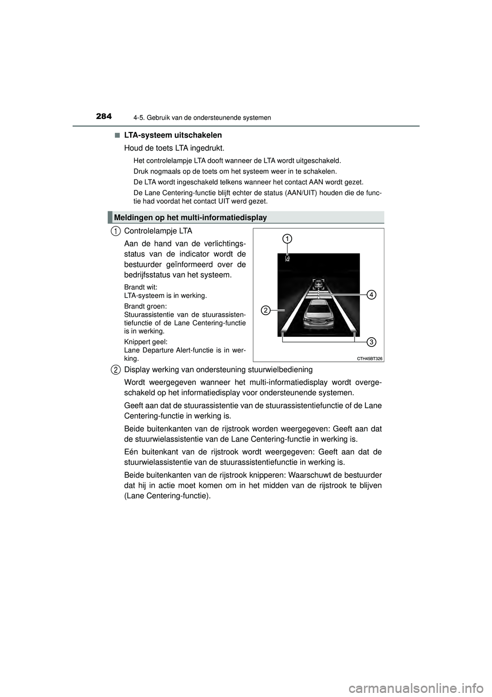 TOYOTA CAMRY 2022 Instructieboekje (in Dutch) 2844-5. Gebruik van de ondersteunende systemen
CAMRY_HV_EE■
LTA-systeem uitschakelen
Houd de toets LTA ingedrukt.
Het controlelampje LTA dooft wanneer de LTA wordt uitgeschakeld.
Druk nogmaals op de TOYOTA CAMRY 2022 Instructieboekje (in Dutch) 2844-5. Gebruik van de ondersteunende systemen
CAMRY_HV_EE■
LTA-systeem uitschakelen
Houd de toets LTA ingedrukt.
Het controlelampje LTA dooft wanneer de LTA wordt uitgeschakeld.
Druk nogmaals op de