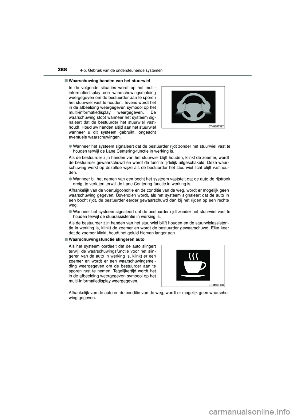 TOYOTA CAMRY 2022 Instructieboekje (in Dutch) 2884-5. Gebruik van de ondersteunende systemen
CAMRY_HV_EE■
Waarschuwing handen van het stuurwiel
● Wanneer het systeem signaleert dat de bestuurder rijdt zonder het stuurwiel vast te
houden terw TOYOTA CAMRY 2022 Instructieboekje (in Dutch) 2884-5. Gebruik van de ondersteunende systemen
CAMRY_HV_EE■
Waarschuwing handen van het stuurwiel
● Wanneer het systeem signaleert dat de bestuurder rijdt zonder het stuurwiel vast te
houden terw