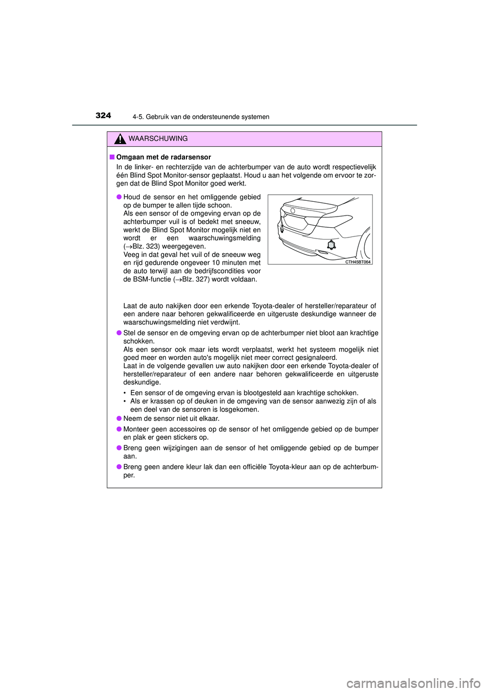 TOYOTA CAMRY 2022  Instructieboekje (in Dutch) 3244-5. Gebruik van de ondersteunende systemen
CAMRY_HV_EE
WAARSCHUWING
■Omgaan met de radarsensor
In de linker- en rechterzijde van de achterbumper van de auto wordt respectievelijk
één Blind Spo