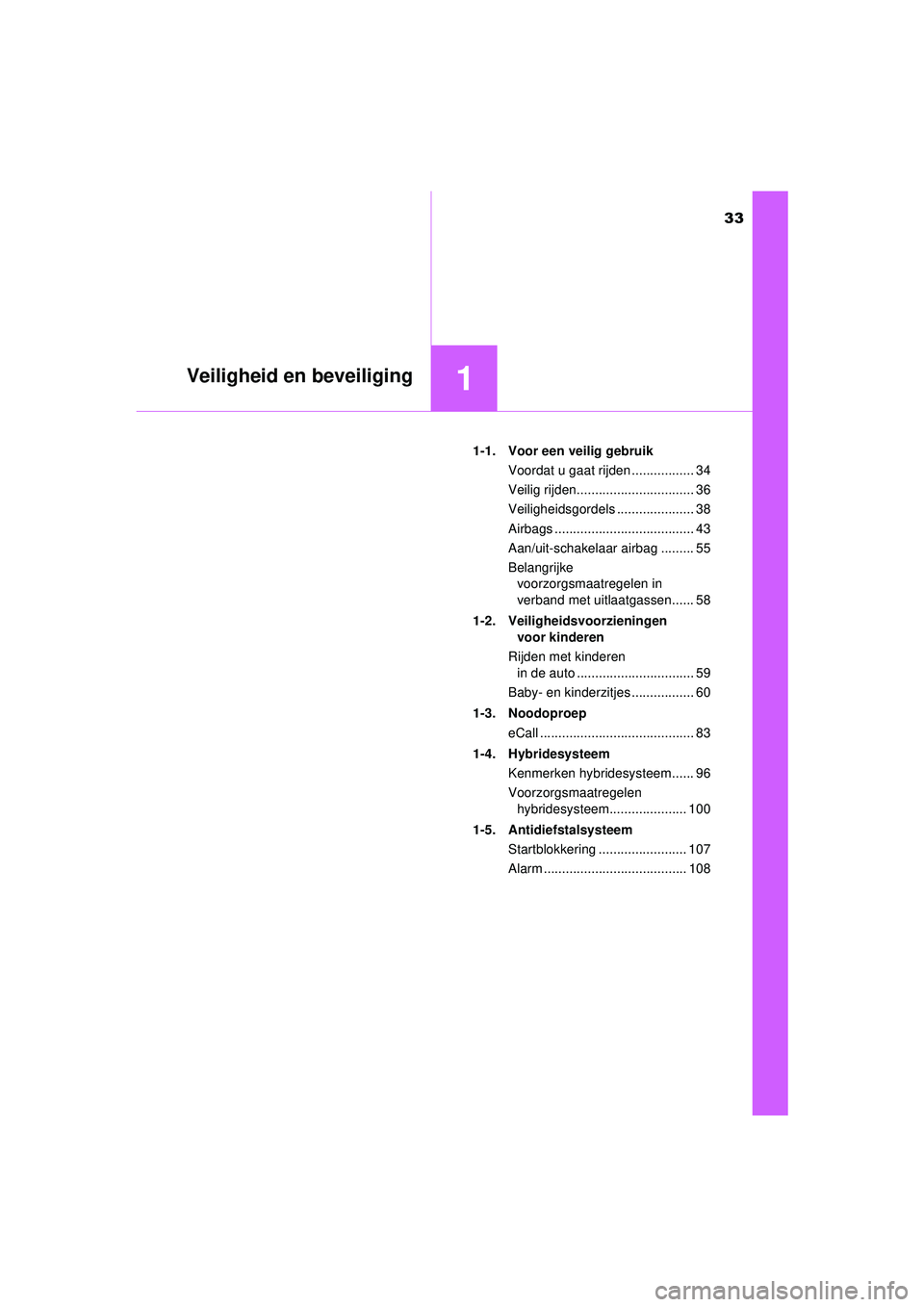 TOYOTA CAMRY 2022  Instructieboekje (in Dutch) 33
1Veiligheid en beveiliging
CAMRY_HV_EE1-1.  Voor een veilig gebruik
Voordat u gaat rijden ................. 34
Veilig rijden................................ 36
Veiligheidsgordels ..................