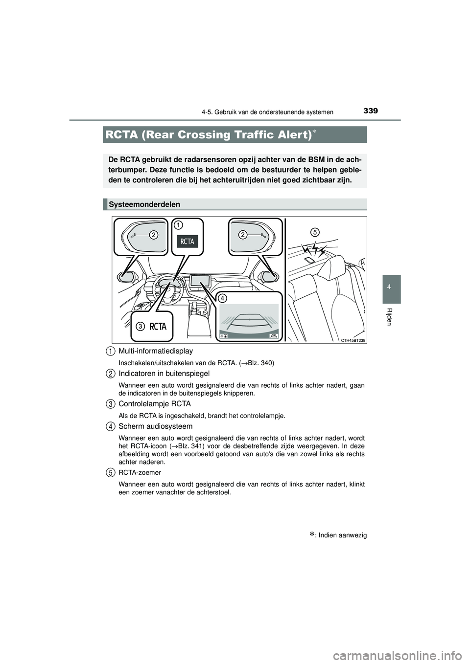 TOYOTA CAMRY 2022  Instructieboekje (in Dutch) 3394-5. Gebruik van de ondersteunende systemen
CAMRY_HV_EE
4
Rijden
Multi-informatiedisplay
Inschakelen/uitschakelen van de RCTA. (Blz. 340)
Indicatoren in buitenspiegel
Wanneer een auto wordt gesi